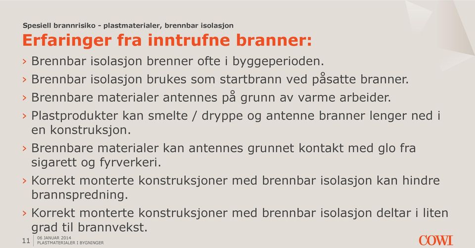 Plastprodukter kan smelte / dryppe og antenne branner lenger ned i en konstruksjon.