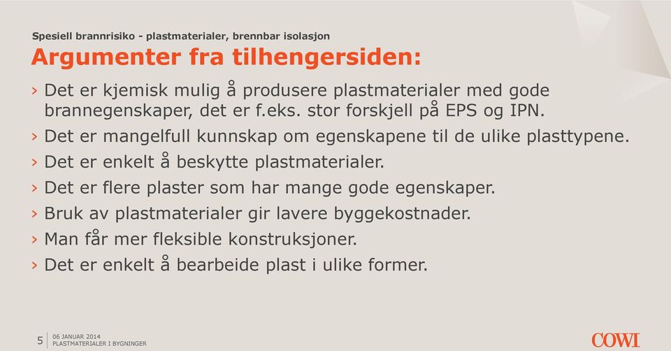 Det er enkelt å beskytte plastmaterialer. Det er flere plaster som har mange gode egenskaper.