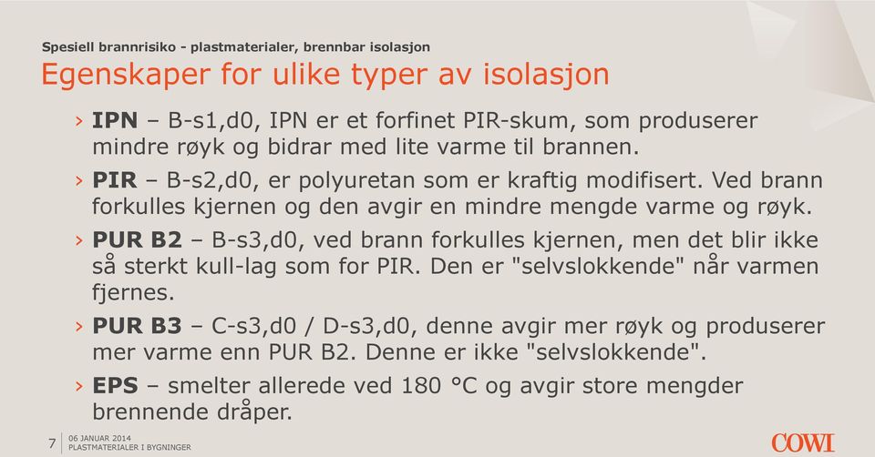 PUR B2 B-s3,d0, ved brann forkulles kjernen, men det blir ikke så sterkt kull-lag som for PIR. Den er "selvslokkende" når varmen fjernes.