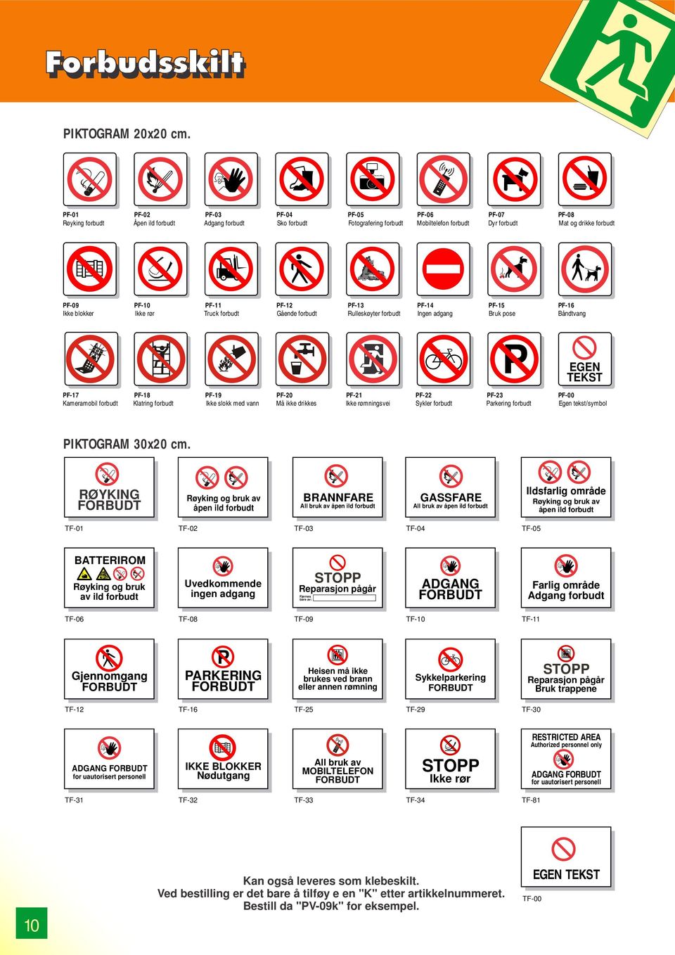 PF-22 PF-23 PF-00 Kameramobil forbudt Klatring forbudt Ikke slokk med vann Må ikke drikkes Ikke rømningsvei Sykler forbudt Parkering forbudt Egen tekst/symbol PIKTOGRAM 30x20 cm.