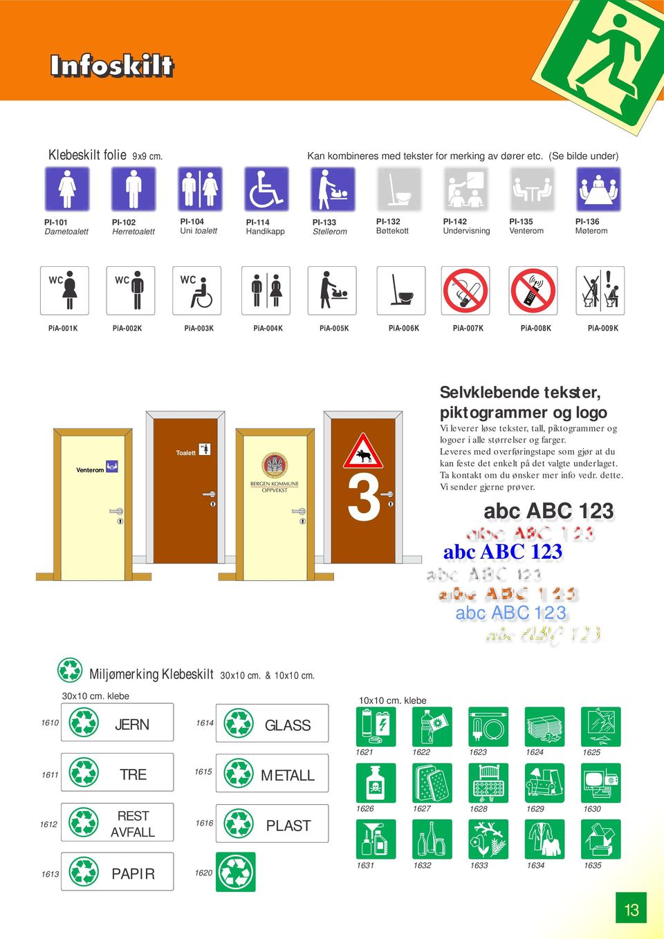 PiA-003K PiA-004K PiA-005K PiA-006K PiA-007K PiA-008K PiA-009K Venterom Toalett 3 Selvklebende tekster, piktogrammer og logo Vi leverer løse tekster, tall, piktogrammer og logoer i alle størrelser og