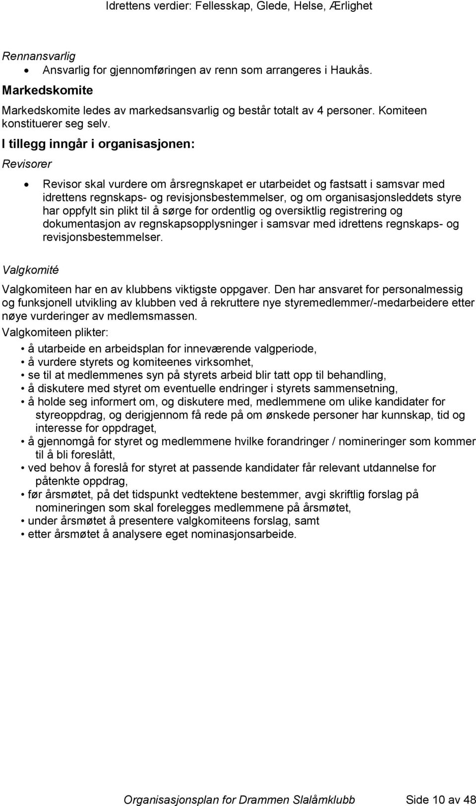 styre har oppfylt sin plikt til å sørge for ordentlig og oversiktlig registrering og dokumentasjon av regnskapsopplysninger i samsvar med idrettens regnskaps- og revisjonsbestemmelser.