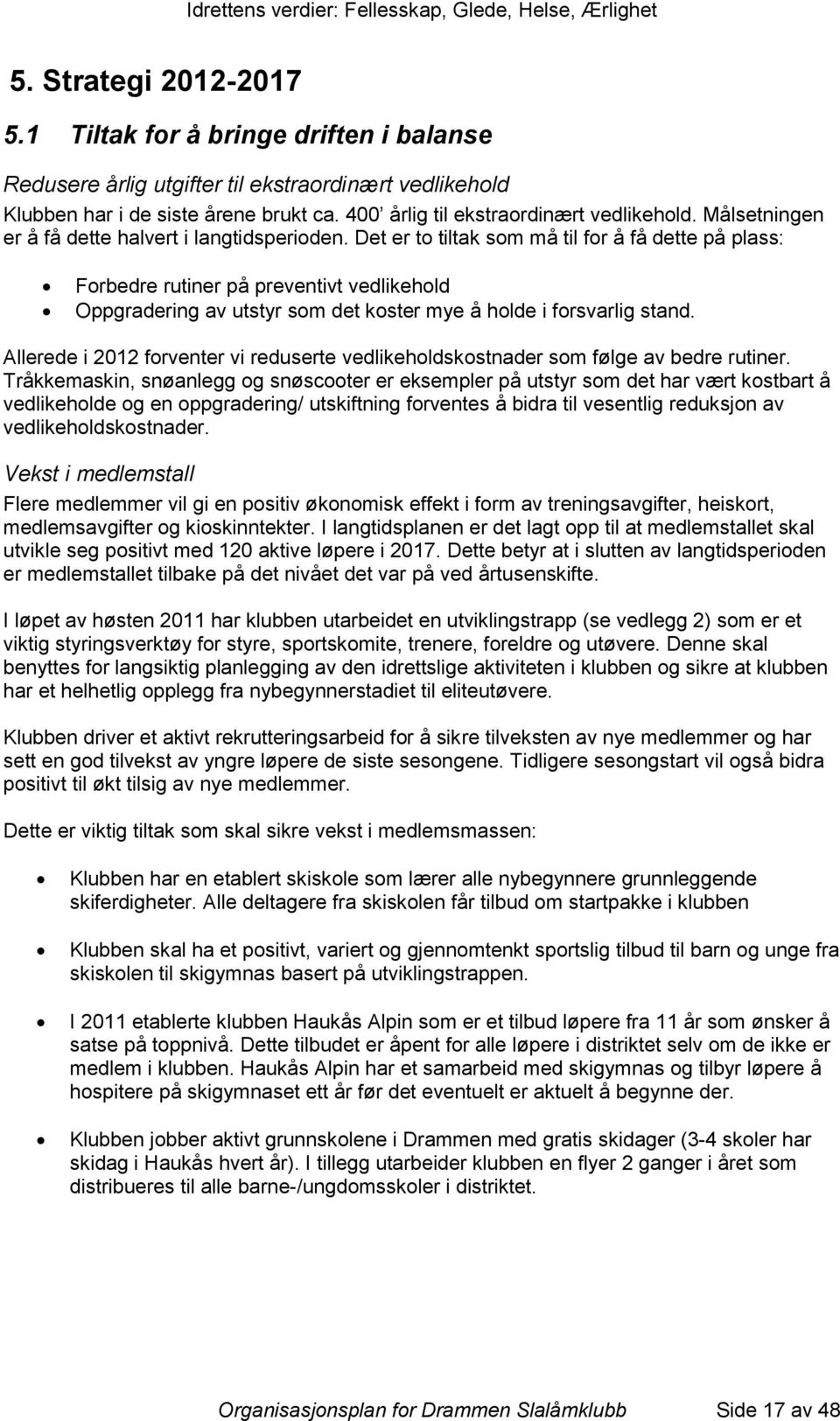 Det er to tiltak som må til for å få dette på plass: Forbedre rutiner på preventivt vedlikehold Oppgradering av utstyr som det koster mye å holde i forsvarlig stand.