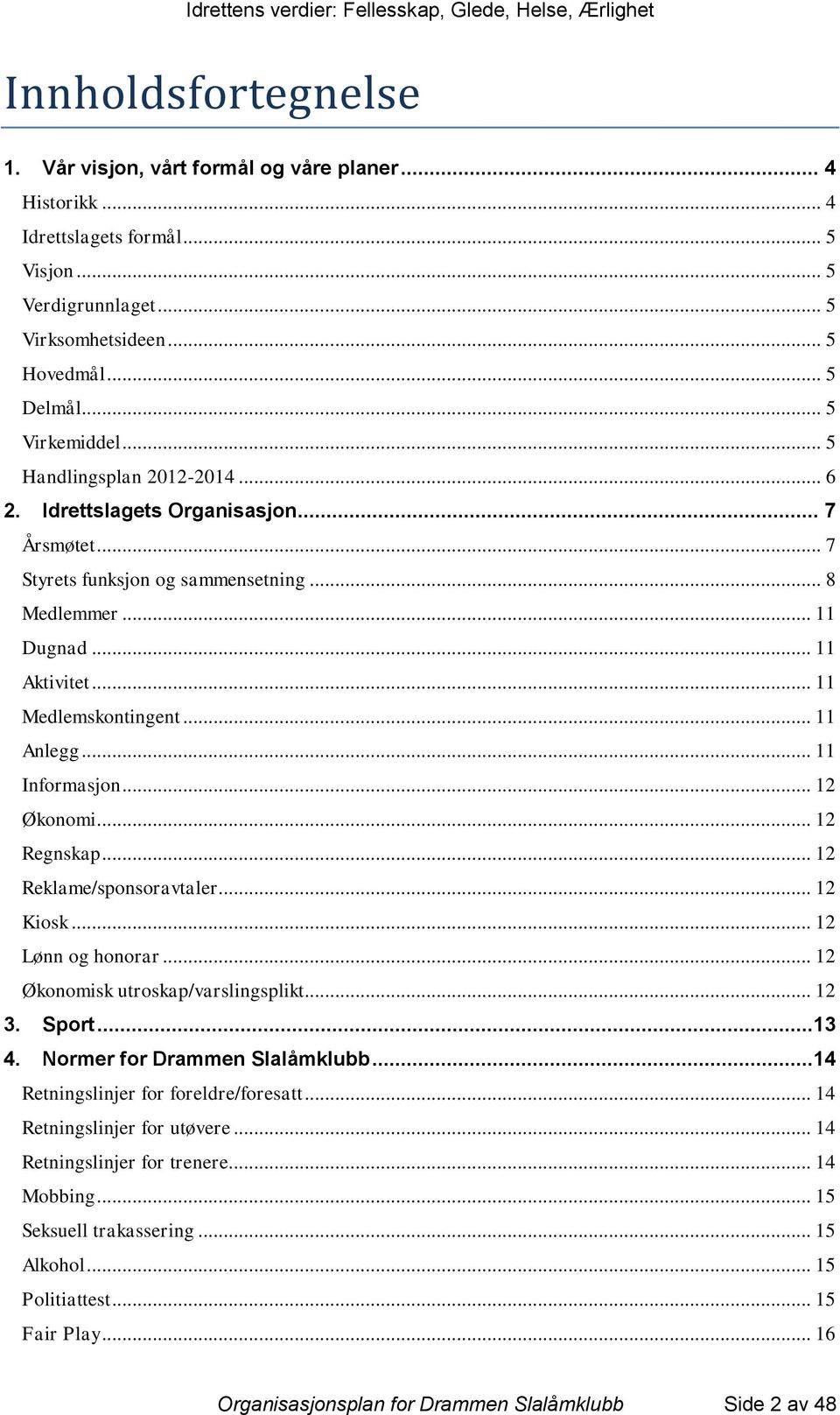 .. 11 Informasjon... 12 Økonomi... 12 Regnskap... 12 Reklame/sponsoravtaler... 12 Kiosk... 12 Lønn og honorar... 12 Økonomisk utroskap/varslingsplikt... 12 3. Sport...13 4.