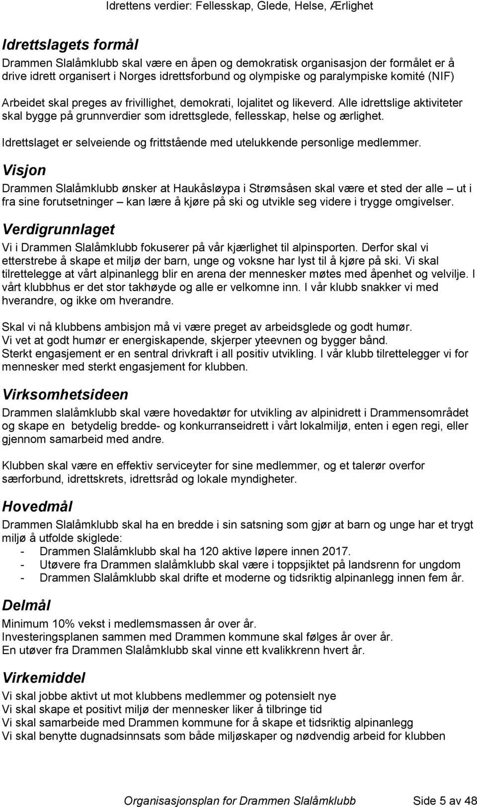 Idrettslaget er selveiende og frittstående med utelukkende personlige medlemmer.