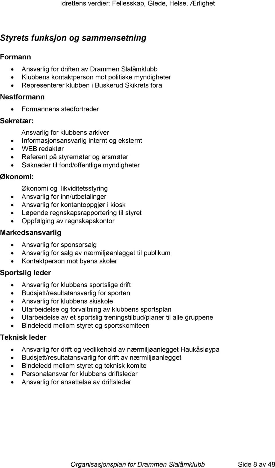 Økonomi: Økonomi og likviditetsstyring Ansvarlig for inn/utbetalinger Ansvarlig for kontantoppgjør i kiosk Løpende regnskapsrapportering til styret Oppfølging av regnskapskontor Markedsansvarlig