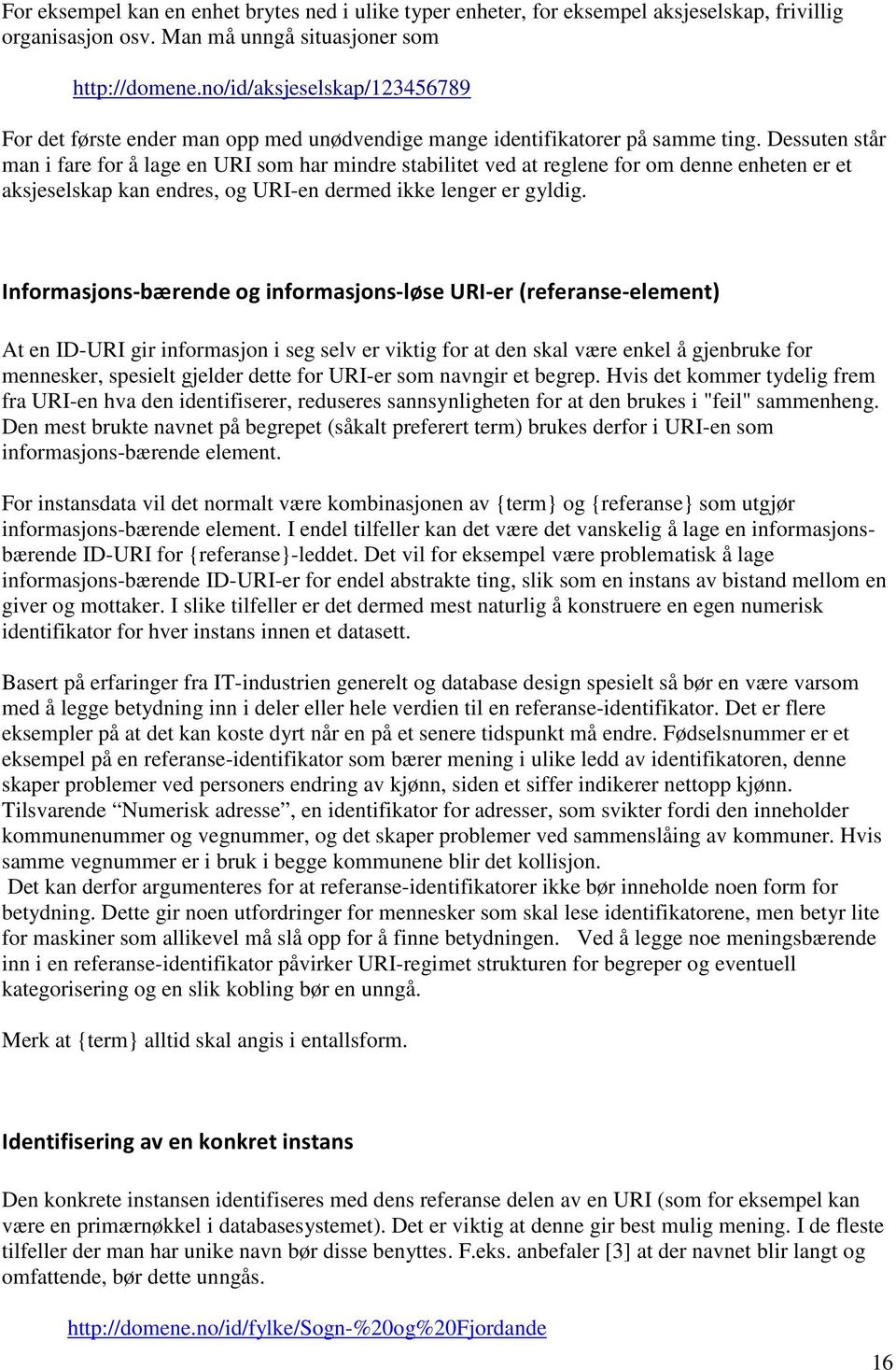 Dessuten står man i fare for å lage en URI som har mindre stabilitet ved at reglene for om denne enheten er et aksjeselskap kan endres, og URI-en dermed ikke lenger er gyldig.