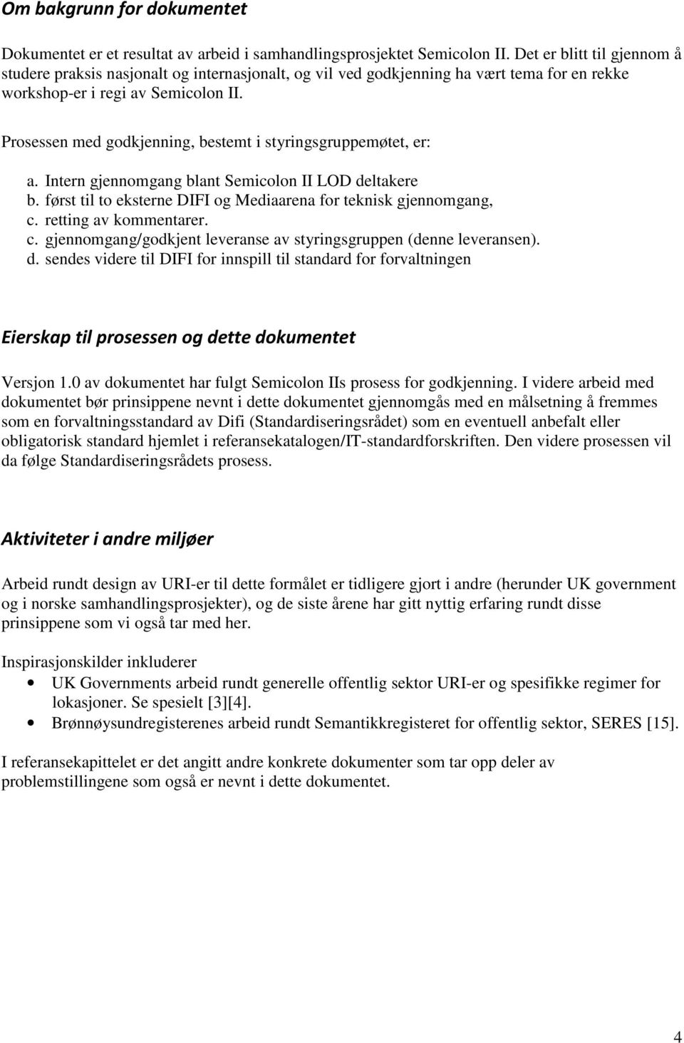 Prosessen med godkjenning, bestemt i styringsgruppemøtet, er: a. Intern gjennomgang blant Semicolon II LOD deltakere b. først til to eksterne DIFI og Mediaarena for teknisk gjennomgang, c.