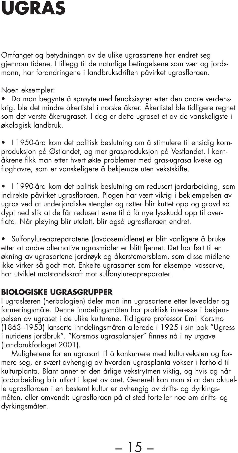 Noen eksempler: Da man begynte å sprøyte med fenoksisyrer etter den andre verdenskrig, ble det mindre åkertistel i norske åkrer. Åkertistel ble tidligere regnet som det verste åkerugraset.