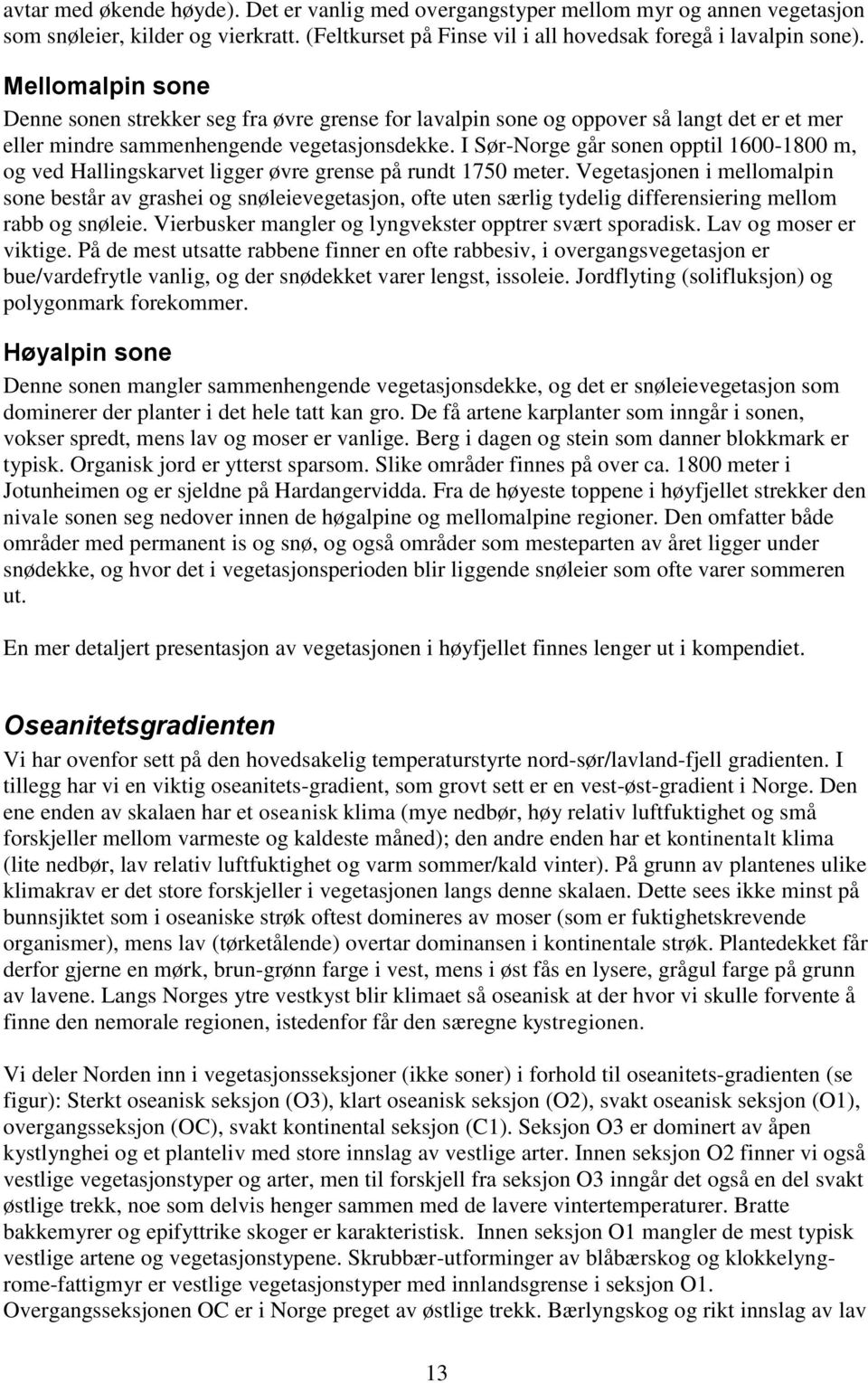 I Sør-Norge går sonen opptil 1600-1800 m, og ved Hallingskarvet ligger øvre grense på rundt 1750 meter.