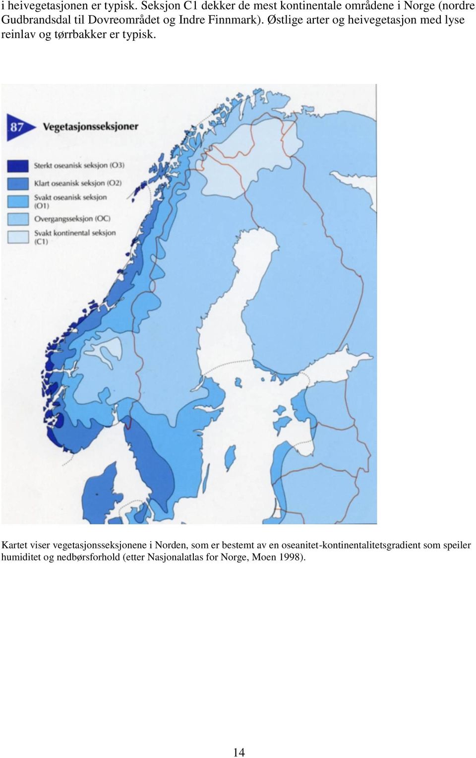 Indre Finnmark). Østlige arter og heivegetasjon med lyse reinlav og tørrbakker er typisk.