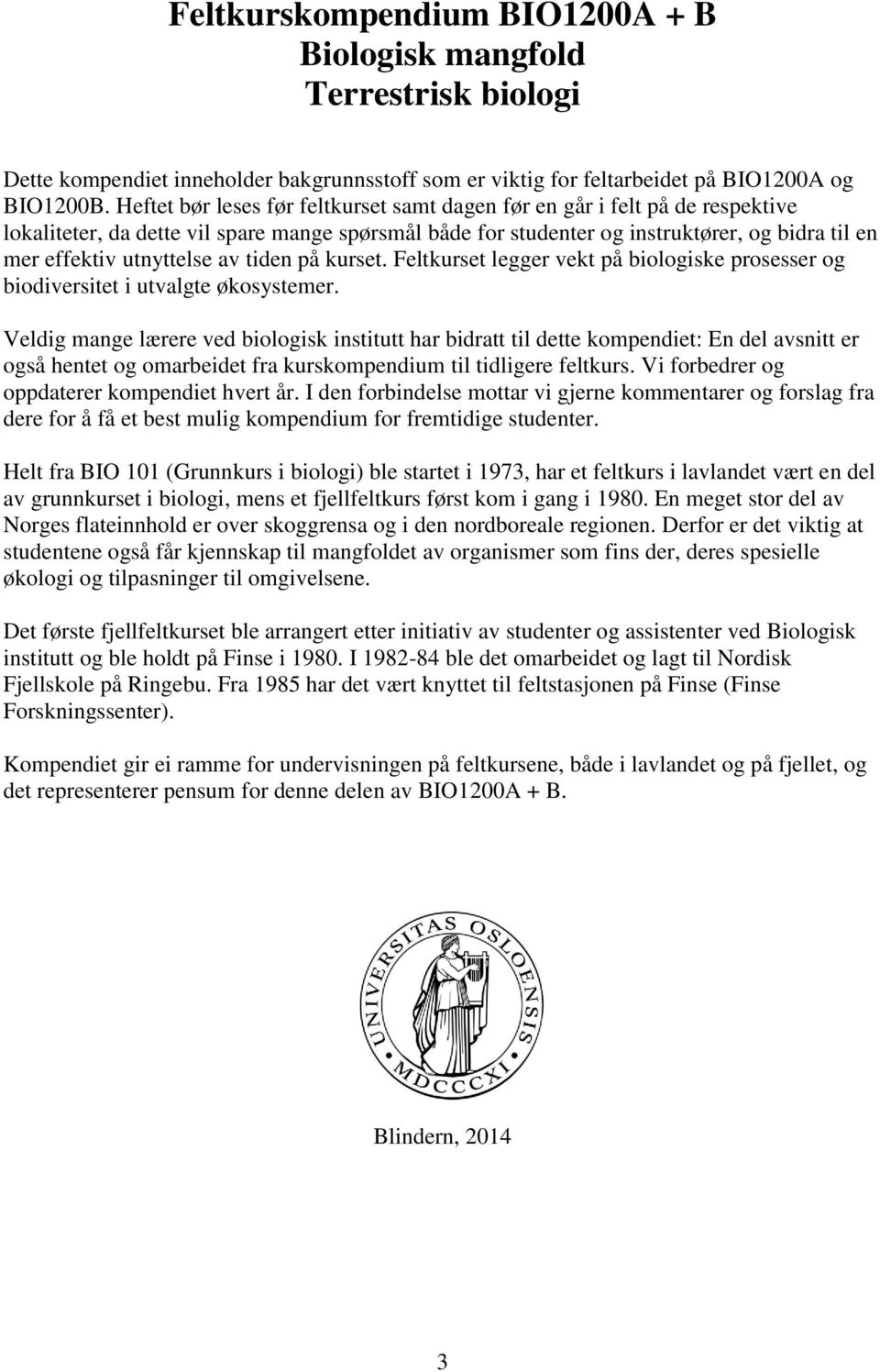 utnyttelse av tiden på kurset. Feltkurset legger vekt på biologiske prosesser og biodiversitet i utvalgte økosystemer.