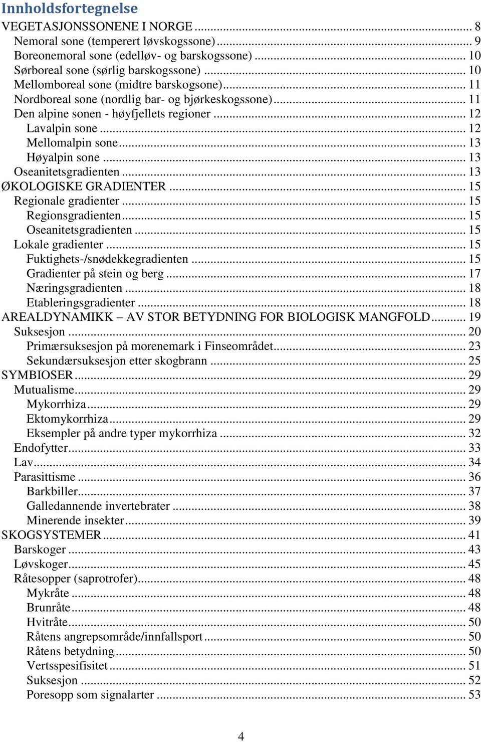 .. 13 Høyalpin sone... 13 Oseanitetsgradienten... 13 ØKOLOGISKE GRADIENTER... 15 Regionale gradienter... 15 Regionsgradienten... 15 Oseanitetsgradienten... 15 Lokale gradienter.