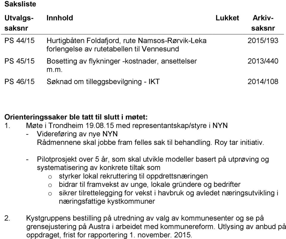 Orienteringssaker ble tatt til slutt i møtet: 1. Møte i Trondheim 19.08.15 med representantskap/styre i NYN - Videreføring av nye NYN Rådmennene skal jobbe fram felles sak til behandling.