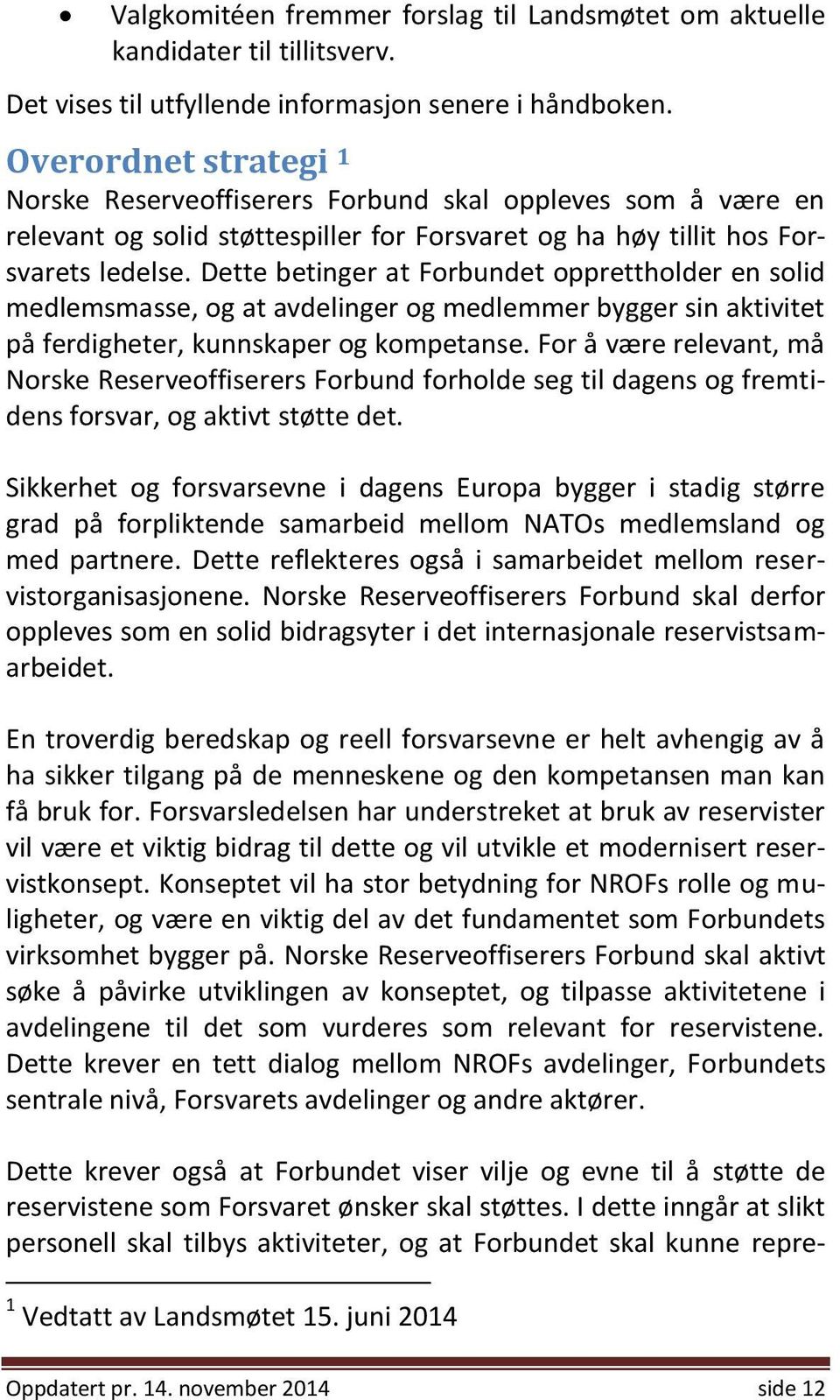 Dette betinger at Forbundet opprettholder en solid medlemsmasse, og at avdelinger og medlemmer bygger sin aktivitet på ferdigheter, kunnskaper og kompetanse.