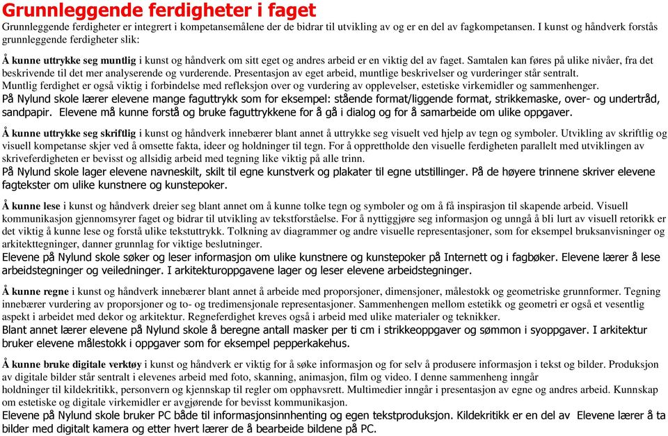 Samtalen kan føres på ulike nivåer, fra det beskrivende til det mer analyserende og vurderende. Presentasjon av eget arbeid, muntlige beskrivelser og vurderinger står sentralt.