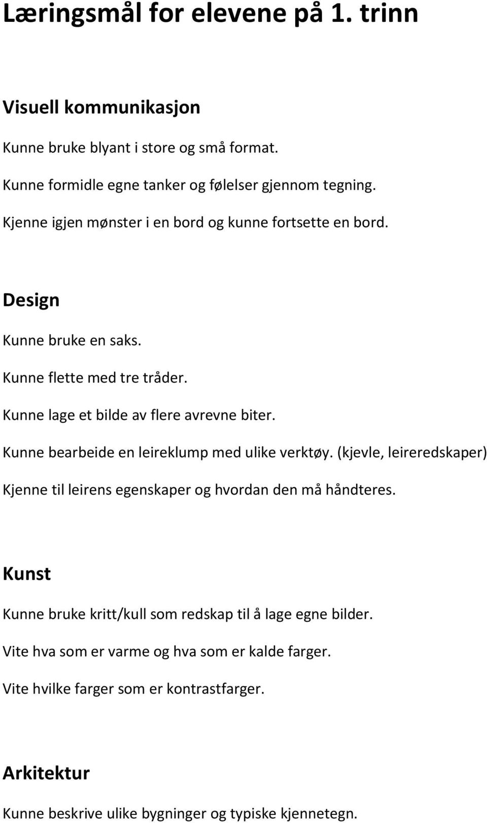 Kunne bearbeide en leireklump med ulike verktøy. (kjevle, leireredskaper) Kjenne til leirens egenskaper og hvordan den må håndteres.