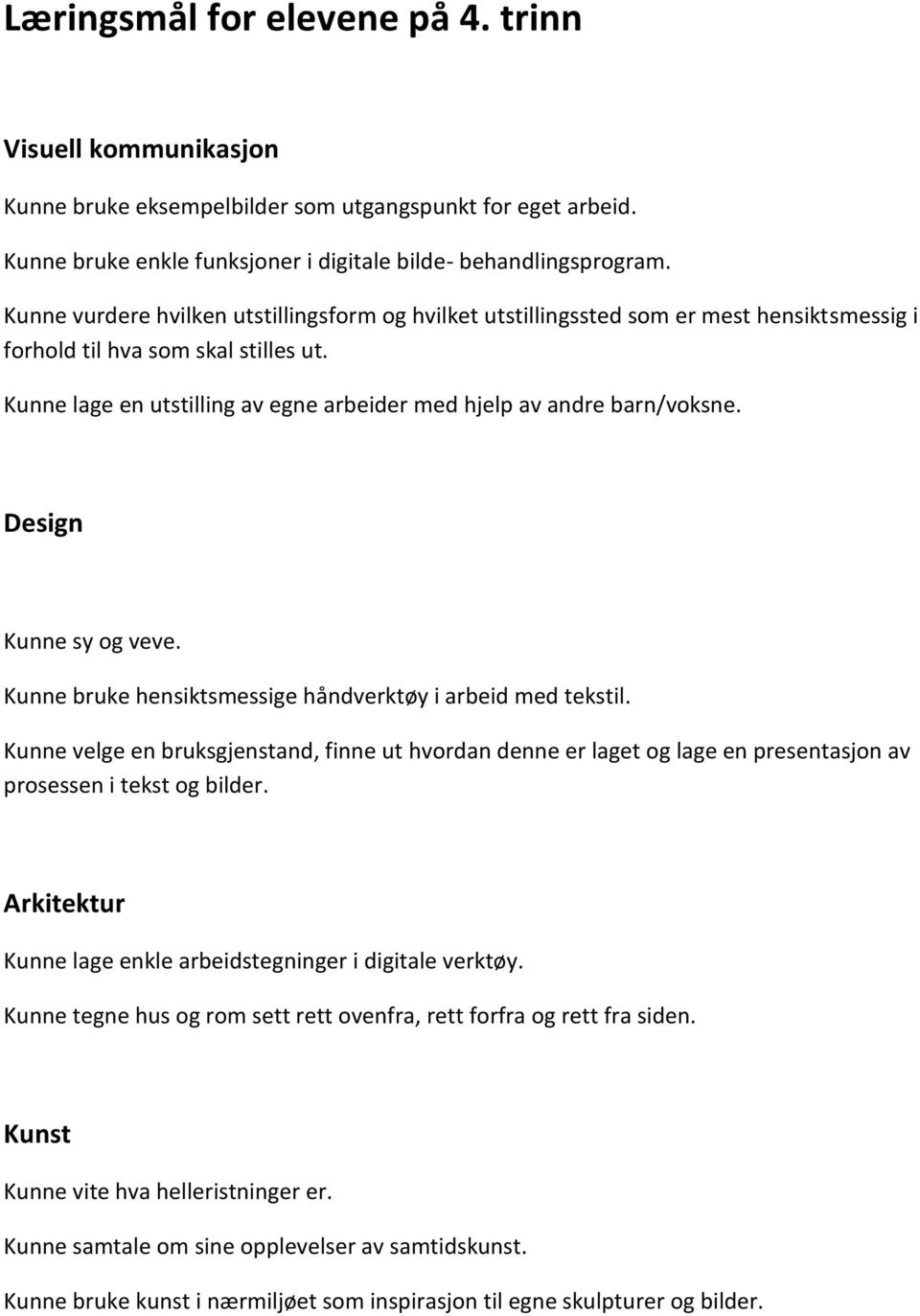 Kunne lage en utstilling av egne arbeider med hjelp av andre barn/voksne. Kunne sy og veve. Kunne bruke hensiktsmessige håndverktøy i arbeid med tekstil.