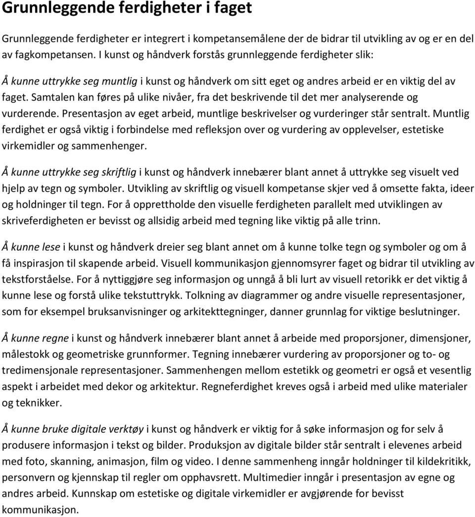 Samtalen kan føres på ulike nivåer, fra det beskrivende til det mer analyserende og vurderende. Presentasjon av eget arbeid, muntlige beskrivelser og vurderinger står sentralt.