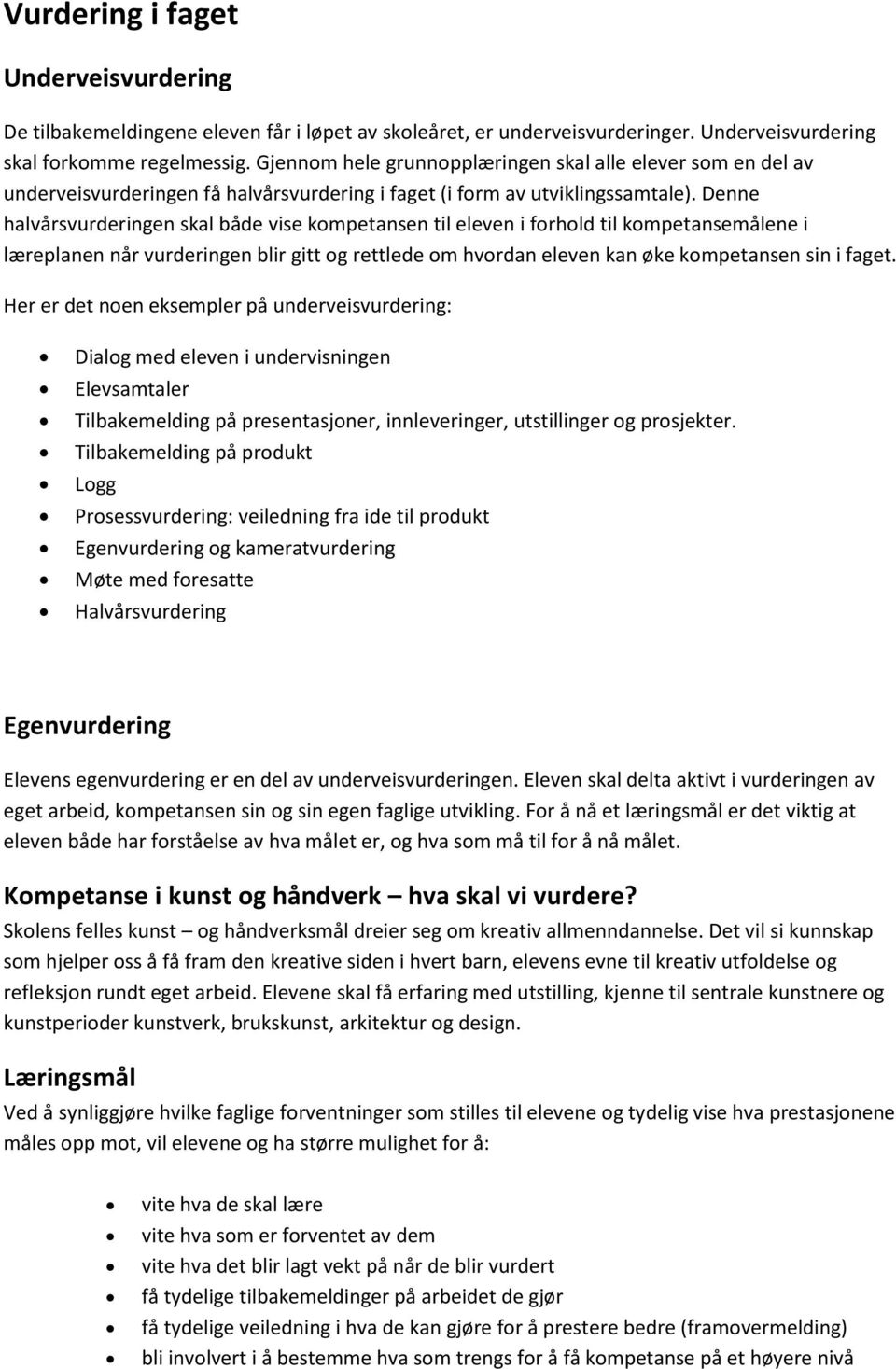 Denne halvårsvurderingen skal både vise kompetansen til eleven i forhold til kompetansemålene i læreplanen når vurderingen blir gitt og rettlede om hvordan eleven kan øke kompetansen sin i faget.