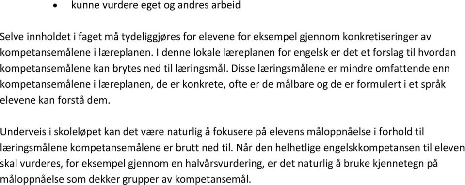 Disse læringsmålene er mindre omfattende enn kompetansemålene i læreplanen, de er konkrete, ofte er de målbare og de er formulert i et språk elevene kan forstå dem.