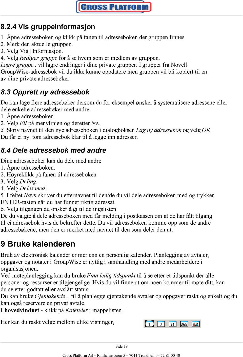 I grupper fra Novell GroupWise-adressebok vil du ikke kunne oppdatere men gruppen vil bli kopiert til en av dine private adressebøker. 8.