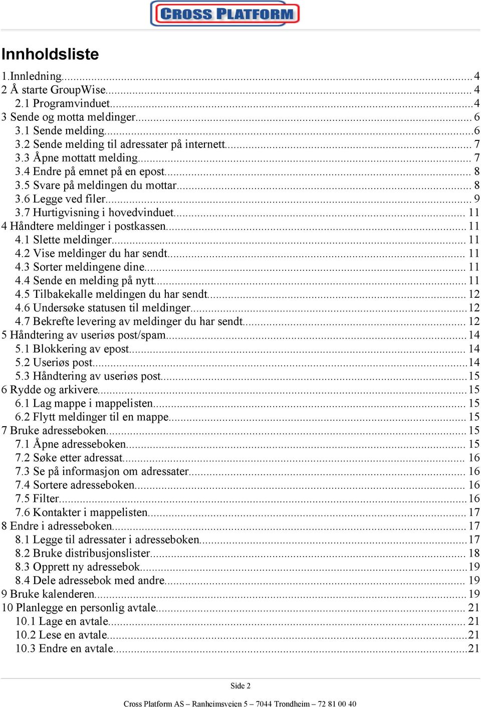 ..11 4.1 Slette meldinger... 11 4.2 Vise meldinger du har sendt... 11 4.3 Sorter meldingene dine... 11 4.4 Sende en melding på nytt...11 4.5 Tilbakekalle meldingen du har sendt... 12 4.