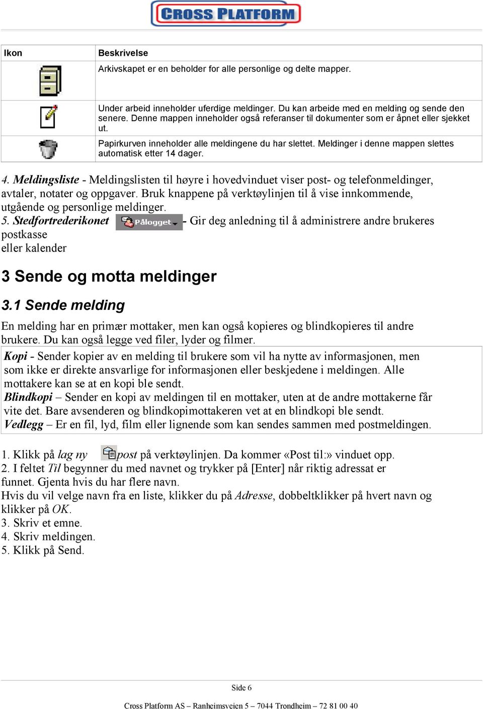 4. Meldingsliste - Meldingslisten til høyre i hovedvinduet viser post- og telefonmeldinger, avtaler, notater og oppgaver.