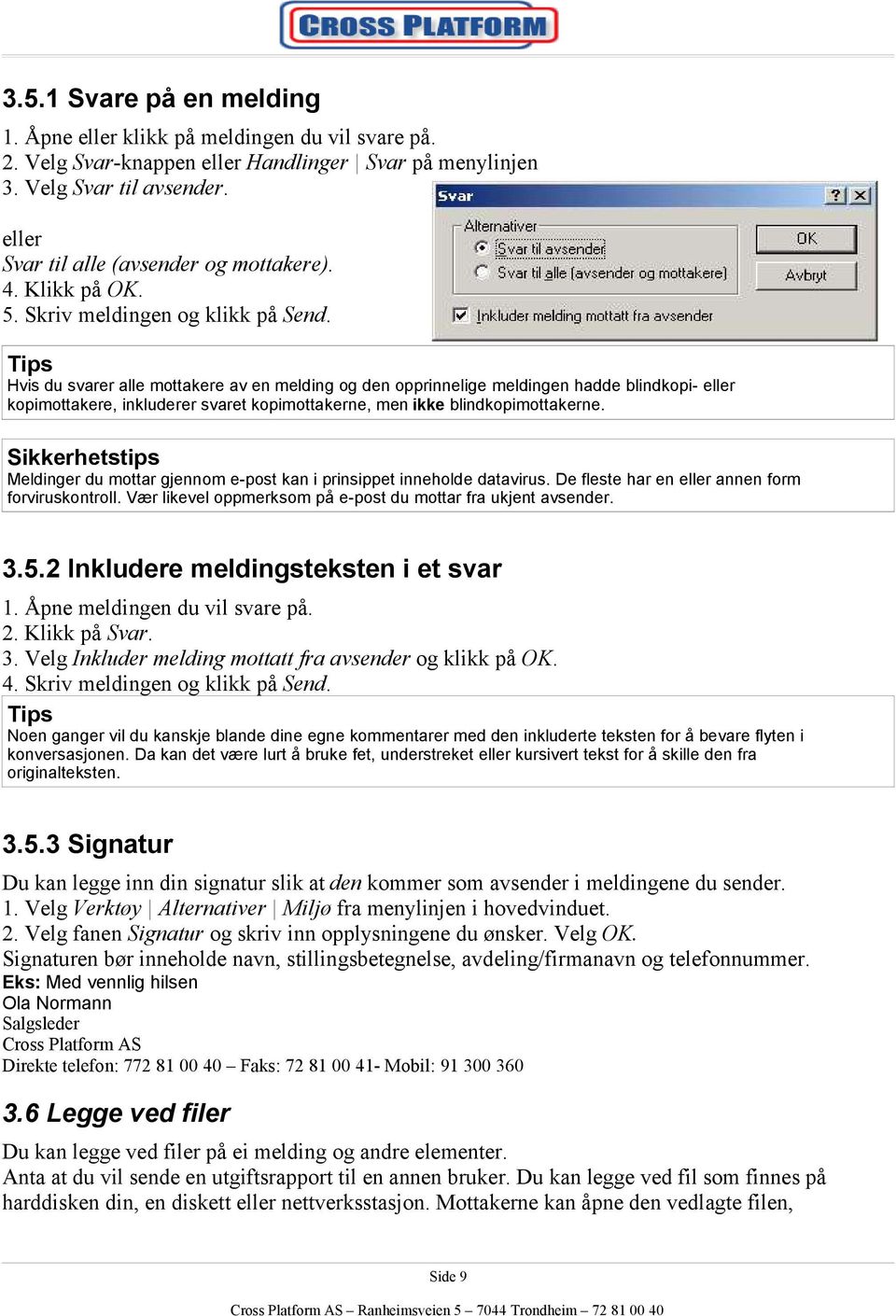 Hvis du svarer alle mottakere av en melding og den opprinnelige meldingen hadde blindkopi- eller kopimottakere, inkluderer svaret kopimottakerne, men ikke blindkopimottakerne.