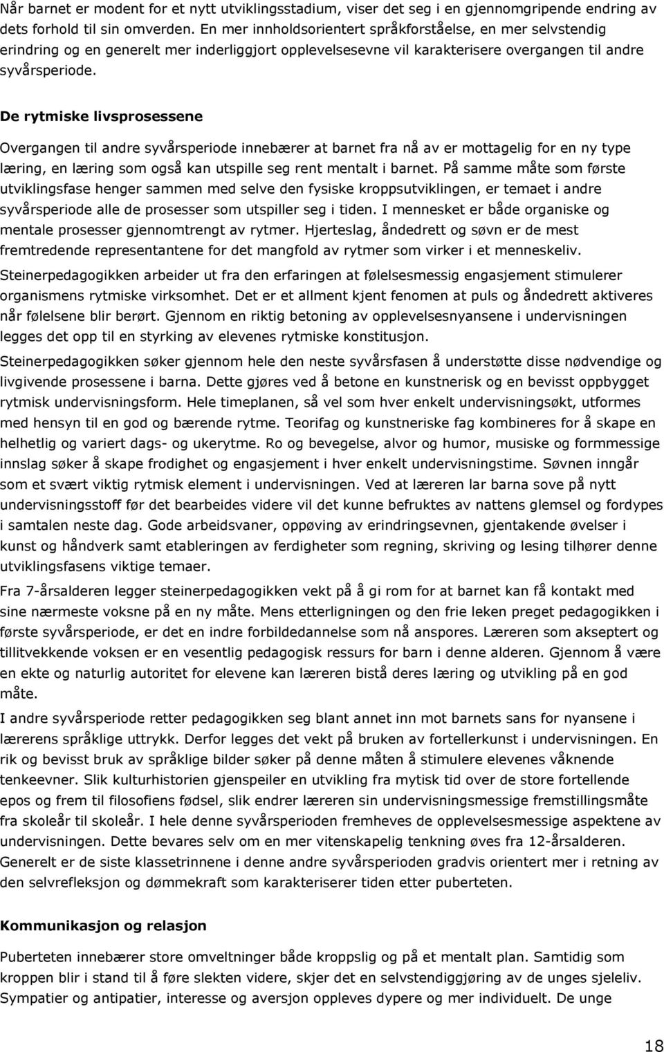 De rytmiske livsprosessene Overgangen til andre syvårsperiode innebærer at barnet fra nå av er mottagelig for en ny type læring, en læring som også kan utspille seg rent mentalt i barnet.