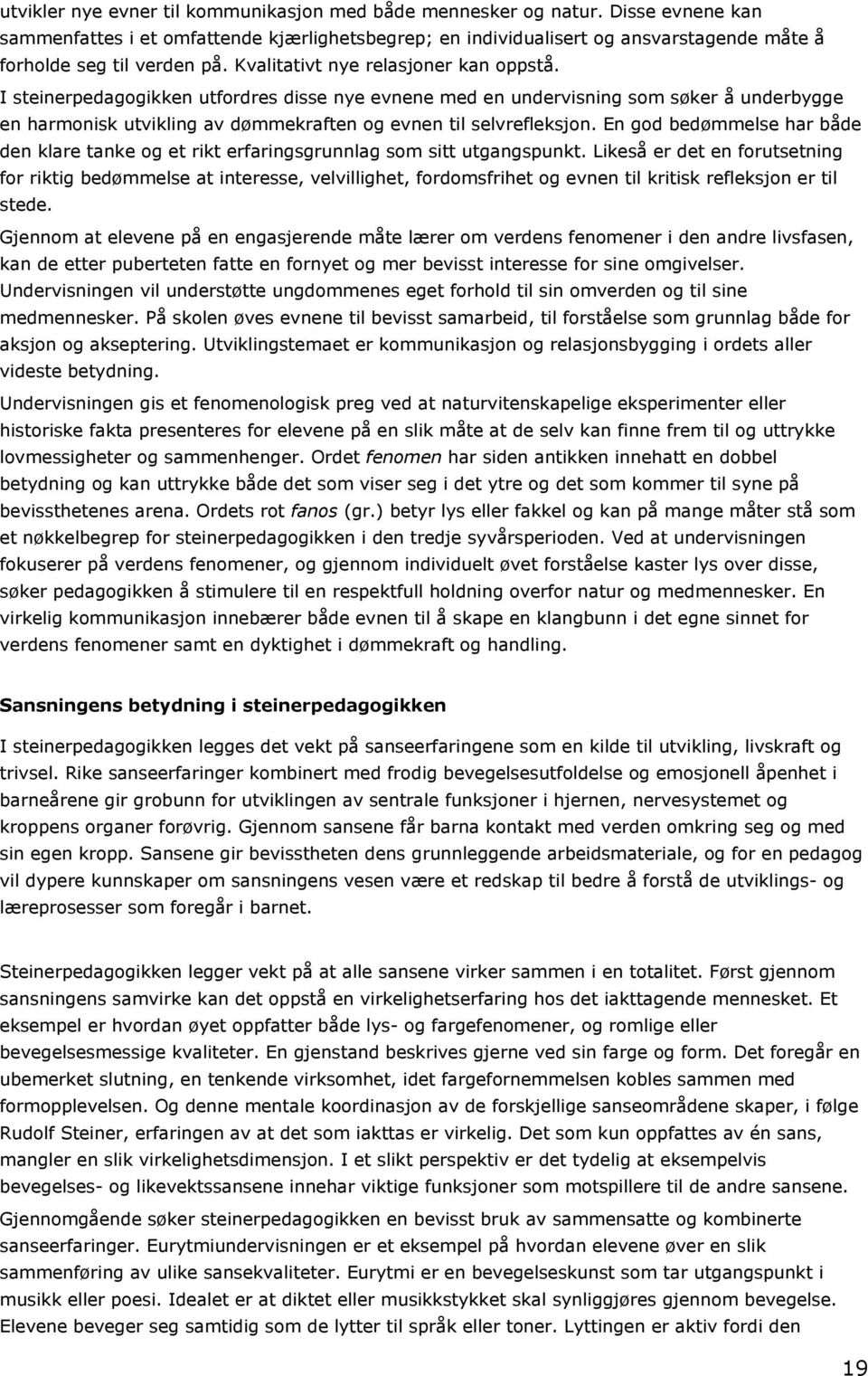 I steinerpedagogikken utfordres disse nye evnene med en undervisning som søker å underbygge en harmonisk utvikling av dømmekraften og evnen til selvrefleksjon.