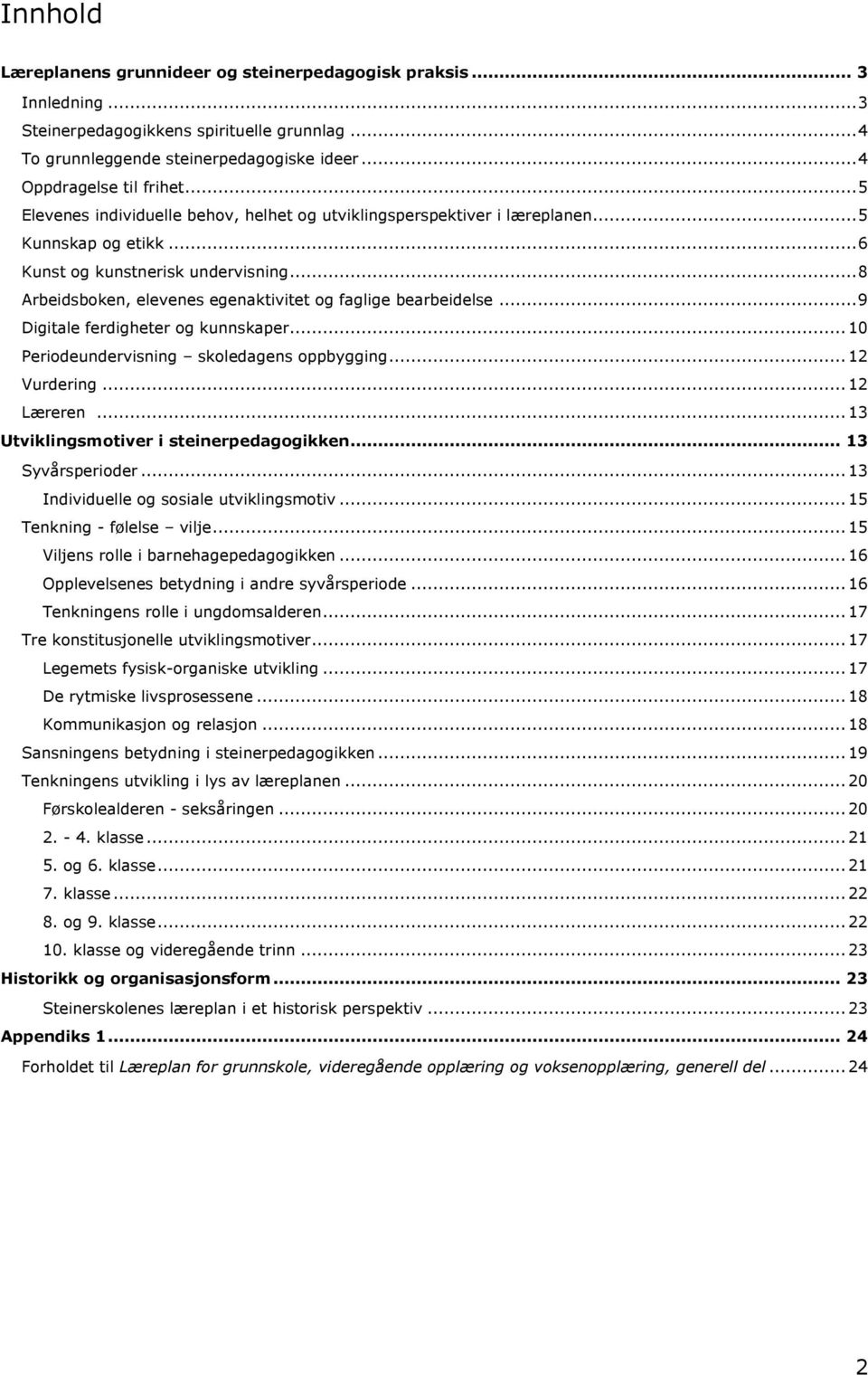 .. 8 Arbeidsboken, elevenes egenaktivitet og faglige bearbeidelse... 9 Digitale ferdigheter og kunnskaper... 10 Periodeundervisning skoledagens oppbygging... 12 Vurdering... 12 Læreren.