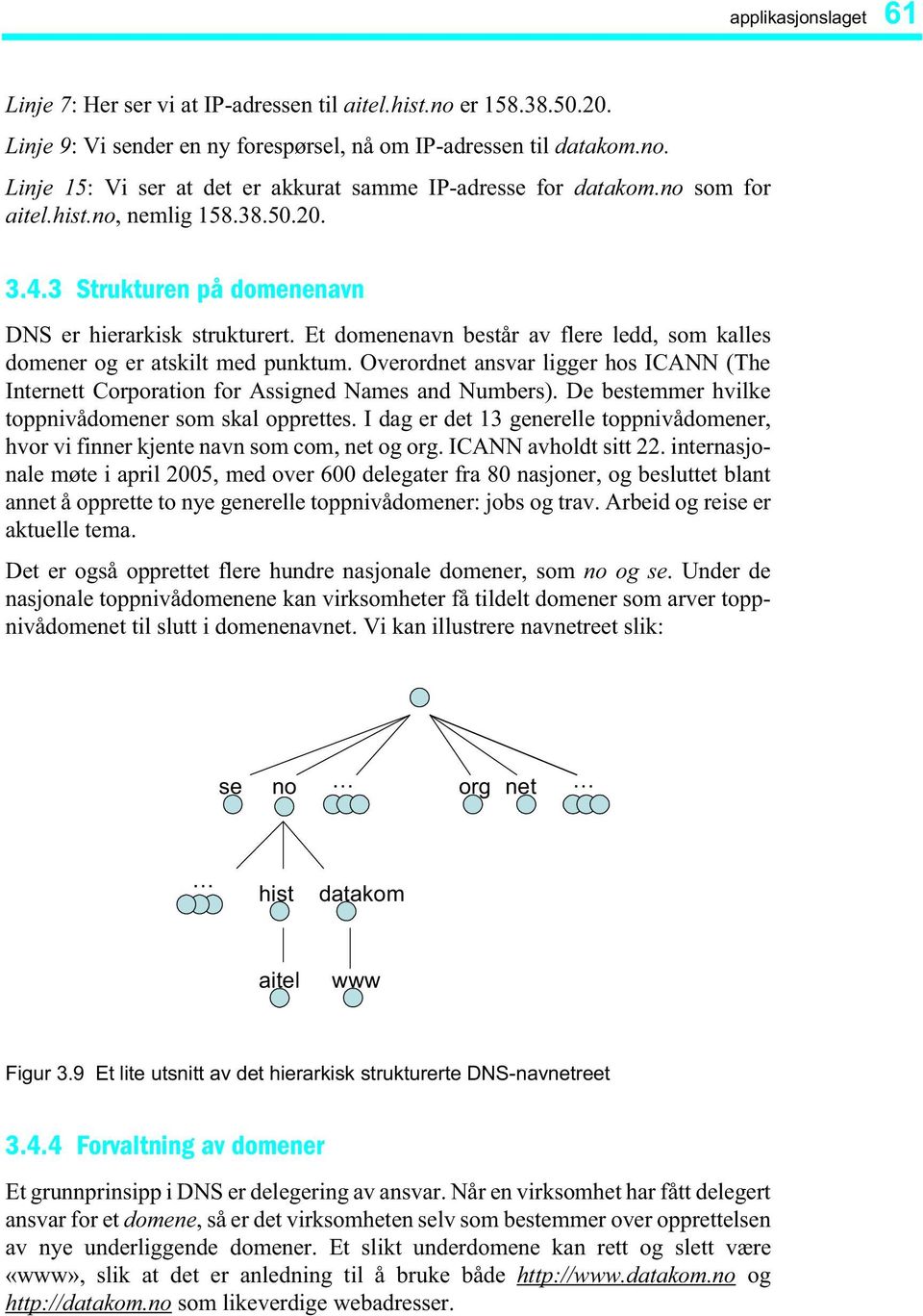 Overordnet ansvar ligger hos ICANN (The Internett Corporation for Assigned Names and Numbers). De bestemmer hvilke toppnivådomener som skal opprettes.