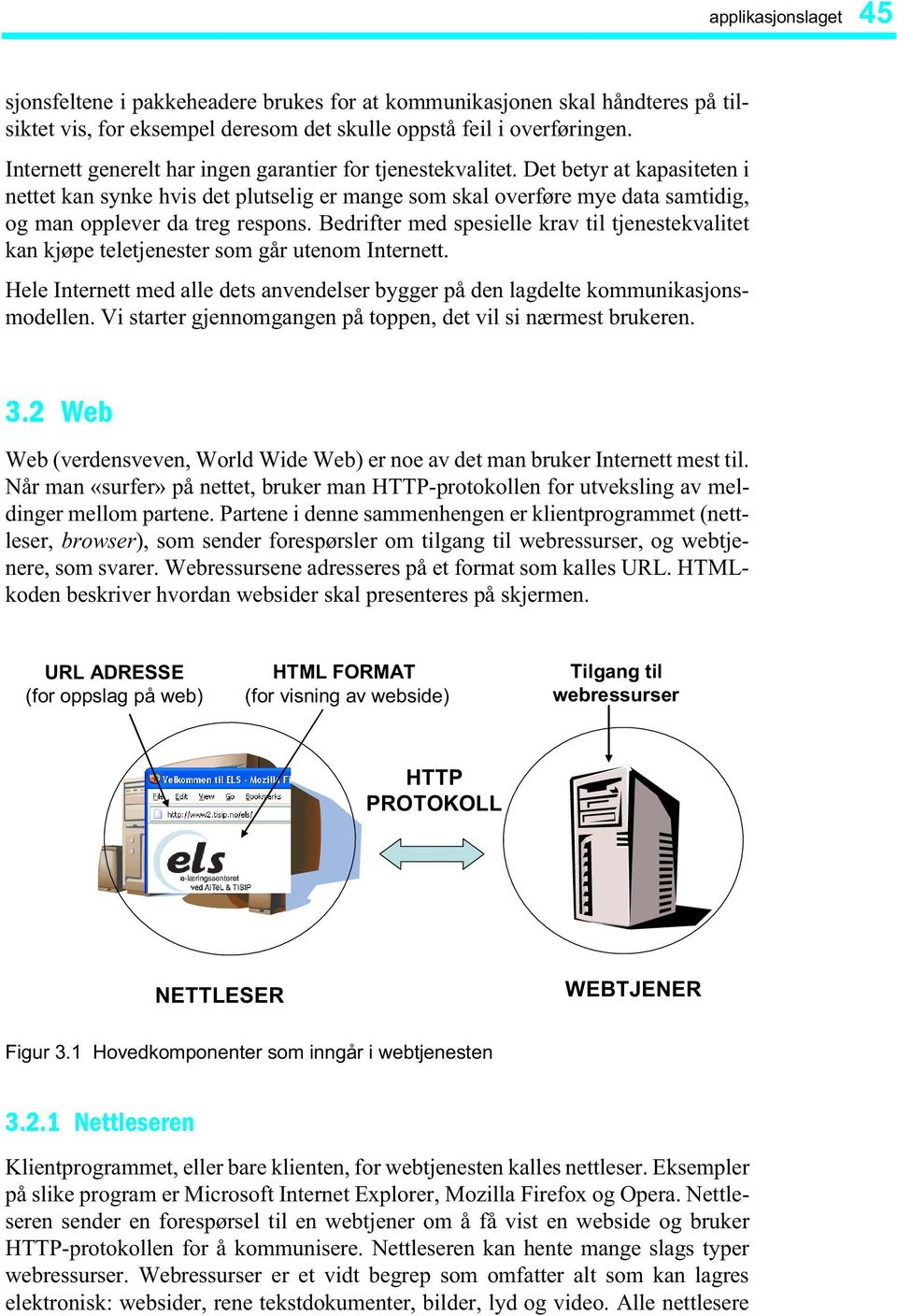 Det betyr at kapasiteten i nettet kan synke hvis det plutselig er mange som skal overføre mye data samtidig, og man opplever da treg respons.