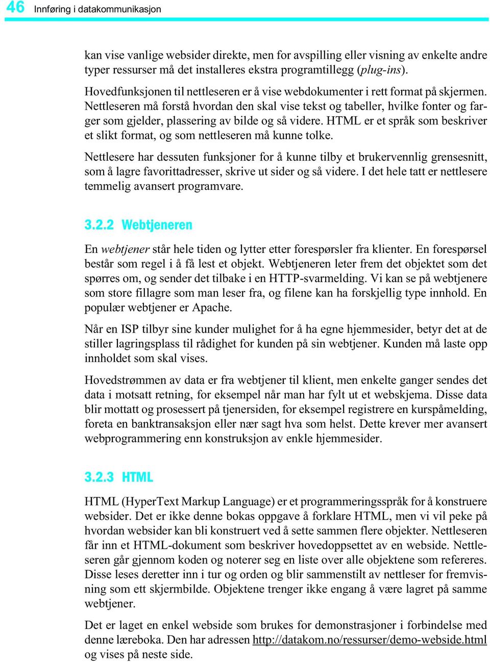 Nettleseren må forstå hvordan den skal vise tekst og tabeller, hvilke fonter og farger som gjelder, plassering av bilde og så videre.