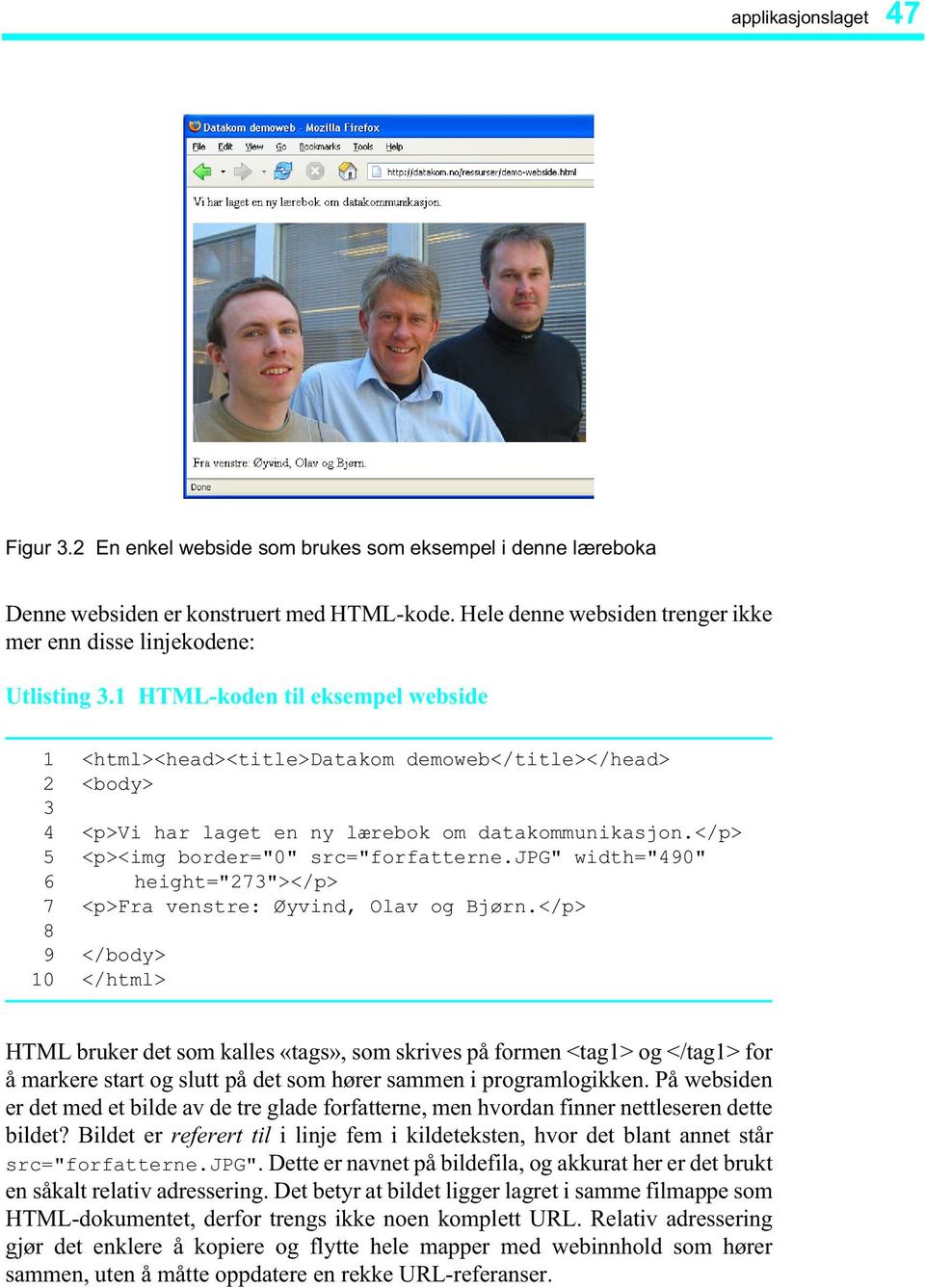 1 HTML-koden til eksempel webside 1 2 3 4 5 6 7 8 9 10 <html><head><title>datakom demoweb</title></head> <body> <p>vi har laget en ny lærebok om datakommunikasjon.