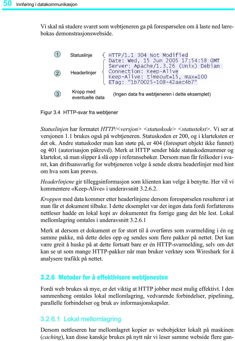 4 HTTP-svar fra webtjener Statuslinjen har formatet HTTP/<versjon> <statuskode> <statustekst>. Vi ser at versjonen 1.1 brukes også på webtjeneren. Statuskoden er 200, og i klarteksten er det ok.