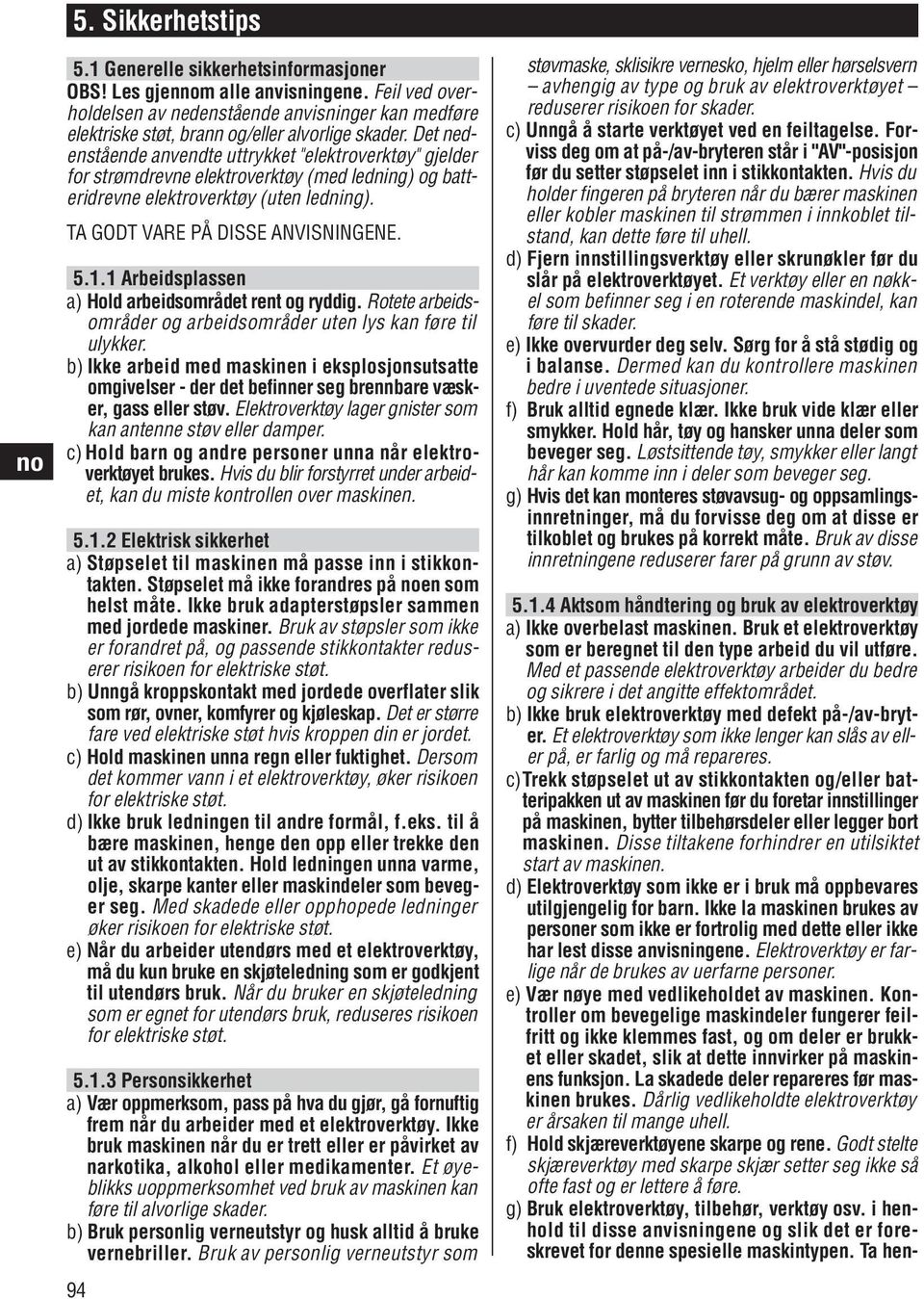 Det nedenstående anvendte uttrykket "elektroverktøy" gjelder for strømdrevne elektroverktøy (med ledning) og batteridrevne elektroverktøy (uten ledning). TA GODT VARE PÅ DISSE ANVISNINGENE. 5.1.