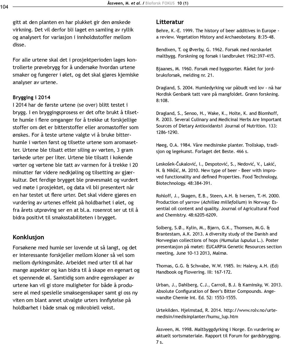 For alle urtene skal det i prosjektperioden lages kontrollerte prøvebrygg for å undersøke hvordan urtene smaker og fungerer i ølet, og det skal gjøres kjemiske analyser av urtene.