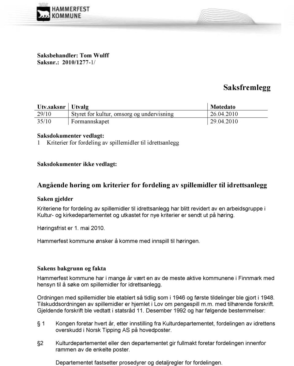 2010 Saksdokumenter vedlagt: 1 Kriterier for fordeling av spillemidler til idrettsanlegg Saksdokumenter ikke vedlagt: Angående høring om kriterier for fordeling av spillemidler til idrettsanlegg