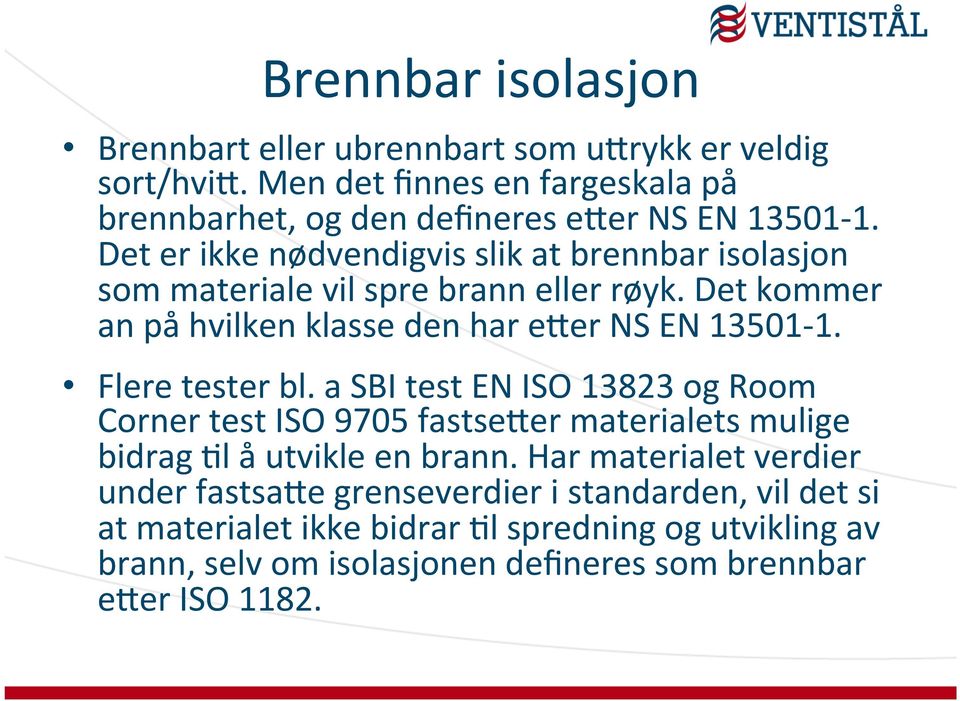 Flere tester bl. a SBI test EN ISO 13823 og Room Corner test ISO 9705 fastsewer materialets mulige bidrag Ql å utvikle en brann.