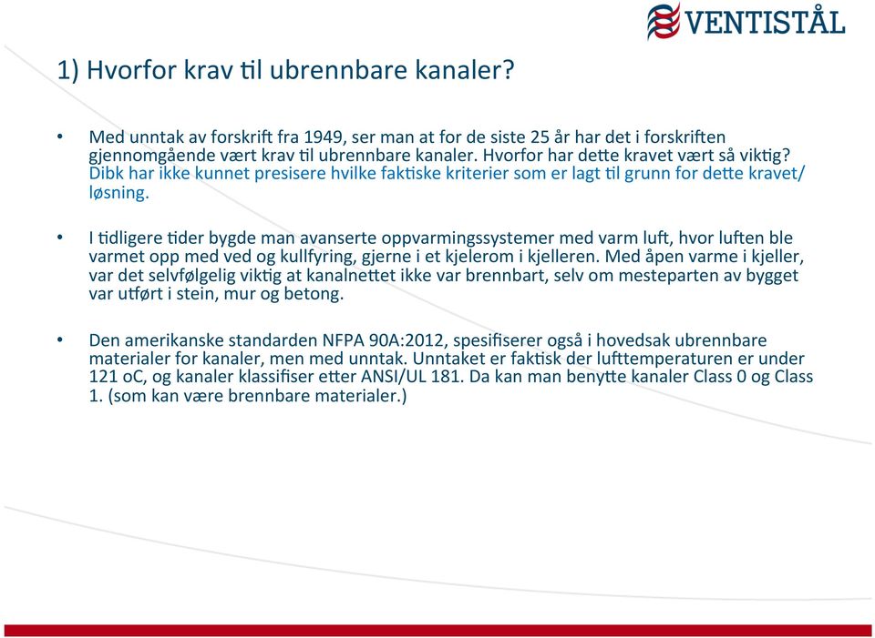 I Qdligere Qder bygde man avanserte oppvarmingssystemer med varm lus, hvor lusen ble varmet opp med ved og kullfyring, gjerne i et kjelerom i kjelleren.