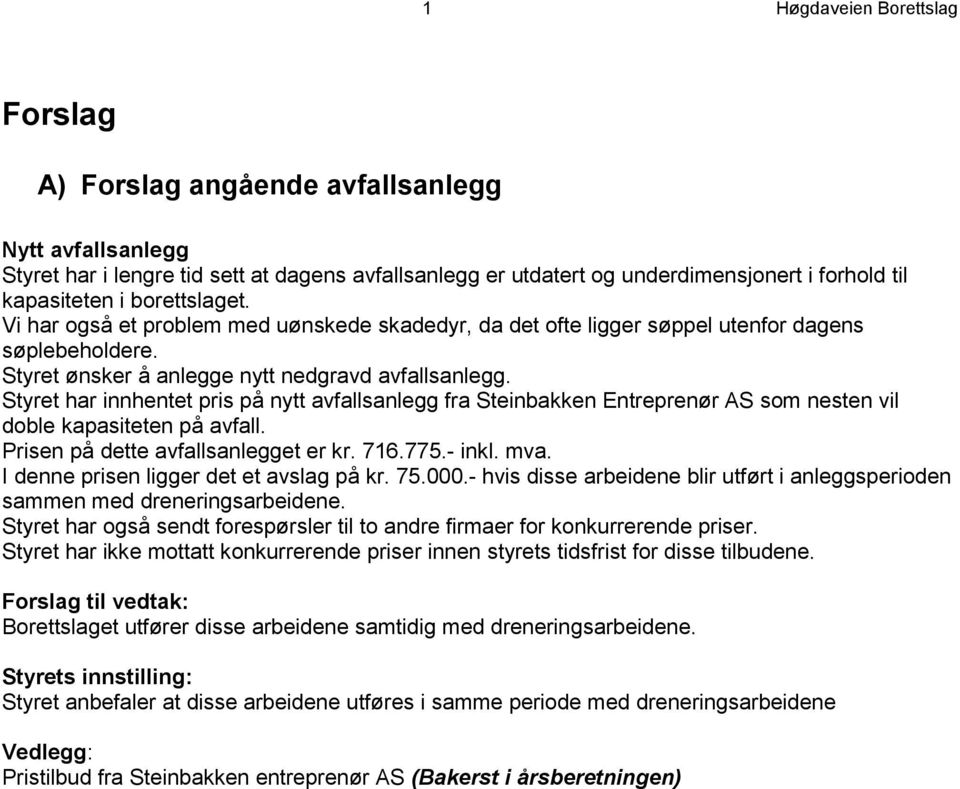 Styret har innhentet pris på nytt avfallsanlegg fra Steinbakken Entreprenør AS som nesten vil doble kapasiteten på avfall. Prisen på dette avfallsanlegget er kr. 716.775.- inkl. mva.