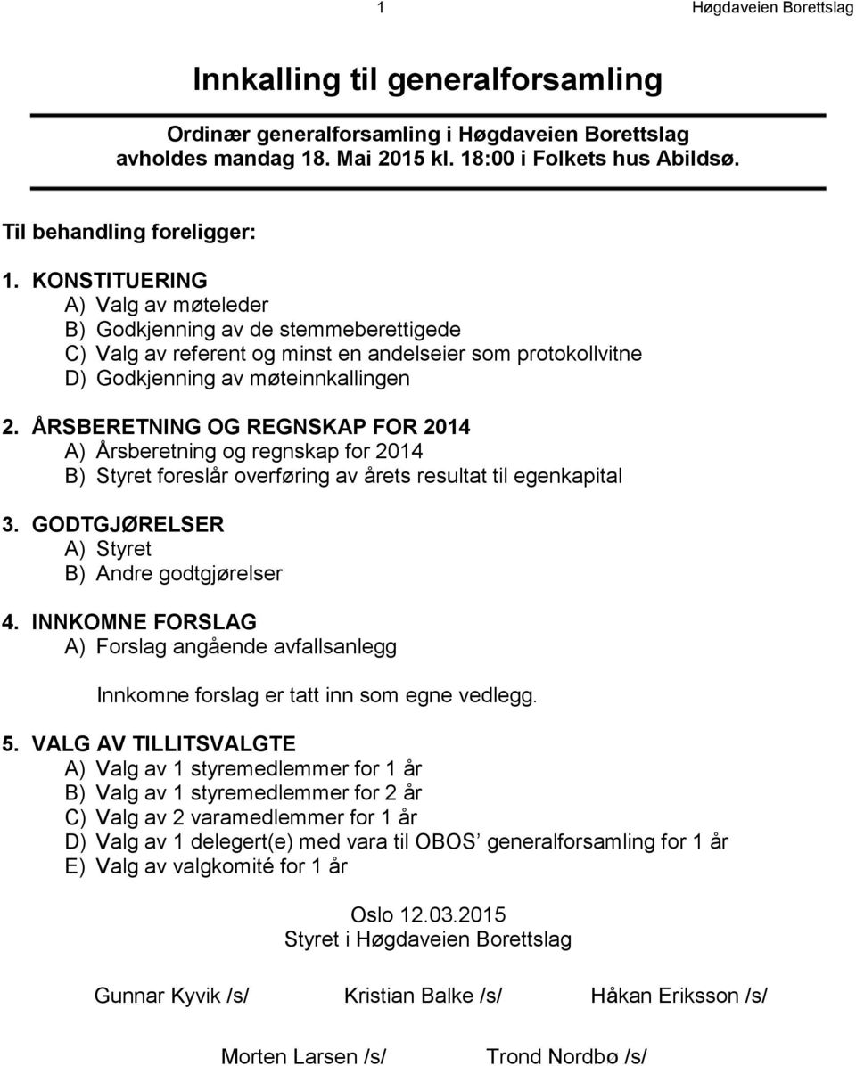 ÅRSBERETNING OG REGNSKAP FOR 2014 A) Årsberetning og regnskap for 2014 B) Styret foreslår overføring av årets resultat til egenkapital 3. GODTGJØRELSER A) Styret B) Andre godtgjørelser 4.