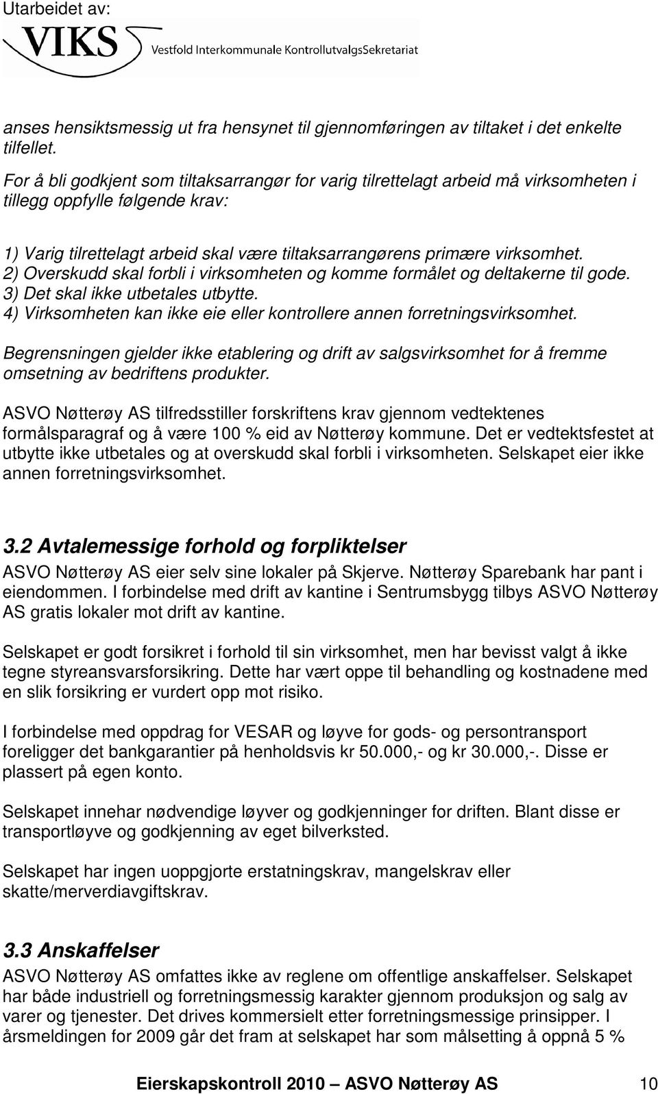 2) Overskudd skal forbli i virksomheten og komme formålet og deltakerne til gode. 3) Det skal ikke utbetales utbytte. 4) Virksomheten kan ikke eie eller kontrollere annen forretningsvirksomhet.