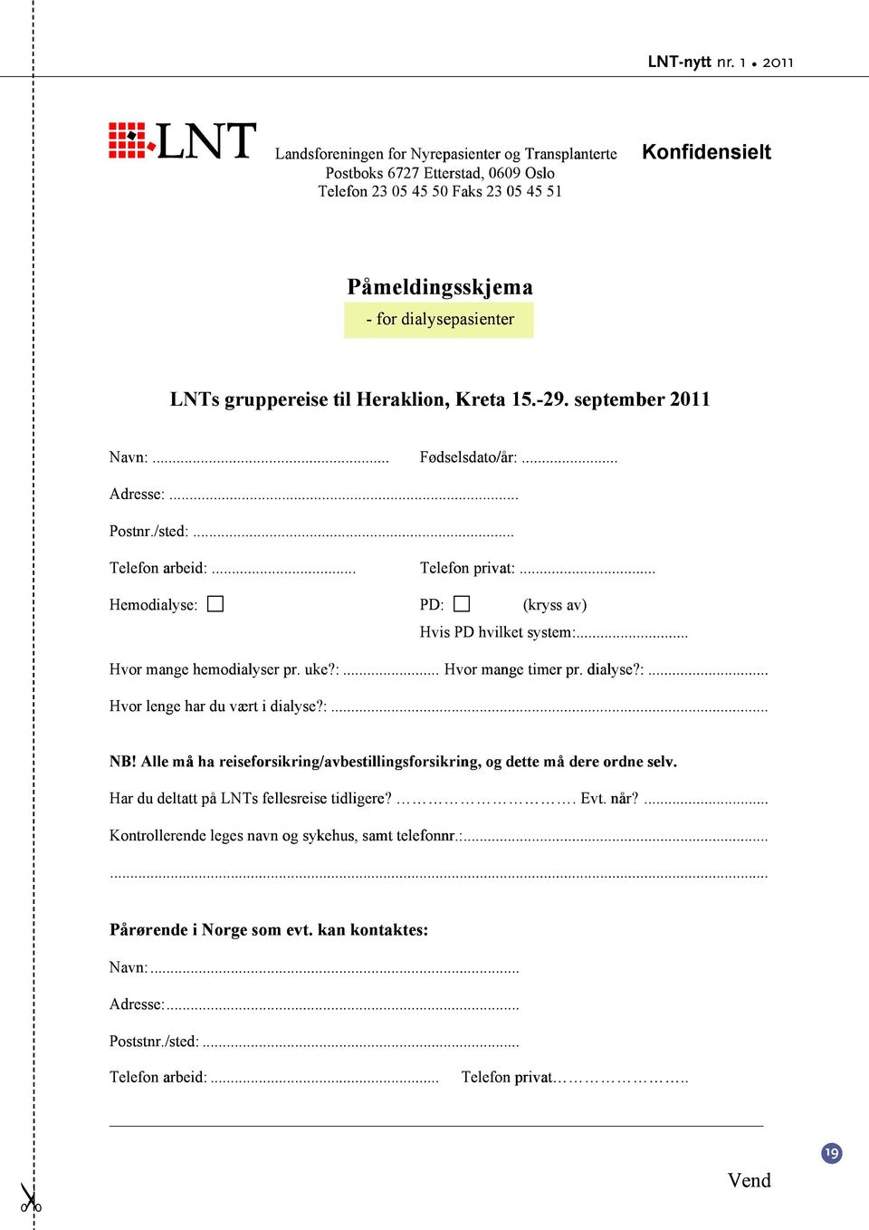 ... Hemodialyse: PD: (kry yss av) Hvis PD hvilket system:... stem:... Hvor mange hemodialyser pr. uke?:... Hvor mange timer pr. dialyse?:... Hvor lenge har du vært i dialyse?:... NB!