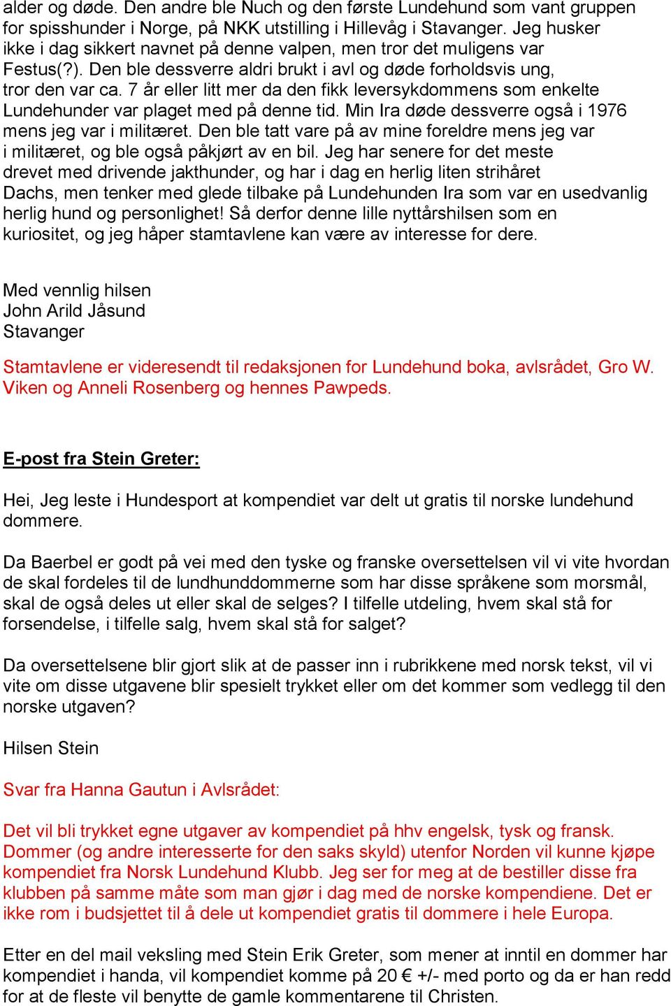 7 år eller litt mer da den fikk leversykdommens som enkelte Lundehunder var plaget med på denne tid. Min Ira døde dessverre også i 1976 mens jeg var i militæret.