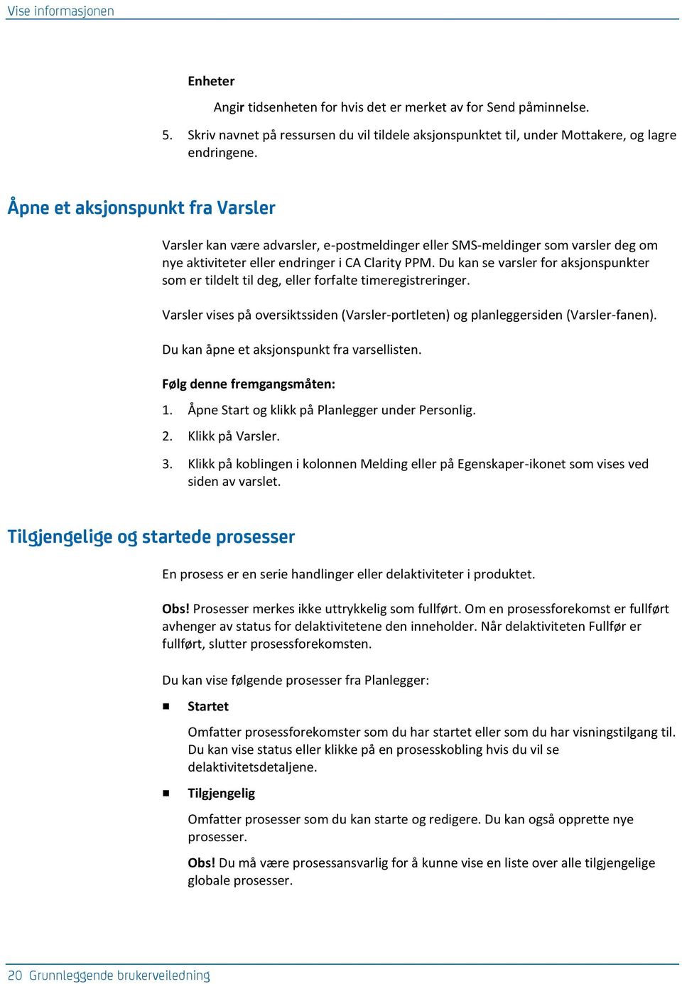 Du kan se varsler for aksjonspunkter som er tildelt til deg, eller forfalte timeregistreringer. Varsler vises på oversiktssiden (Varsler-portleten) og planleggersiden (Varsler-fanen).