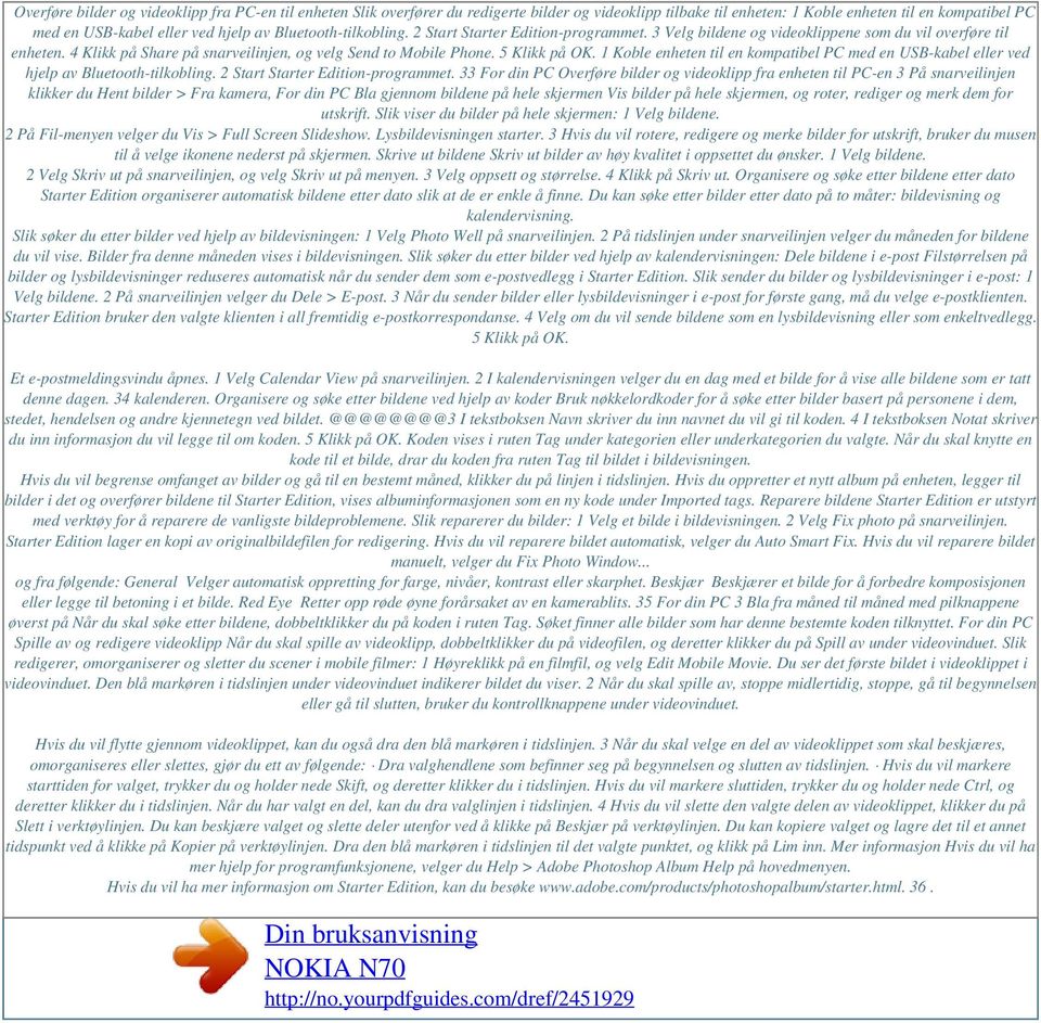 Bluetooth-tilkobling. 2 Start Starter Edition-programmet. 3 Velg bildene og videoklippene som du vil overføre til enheten. 4 Klikk på Share på snarveilinjen, og velg Send to Mobile Phone.