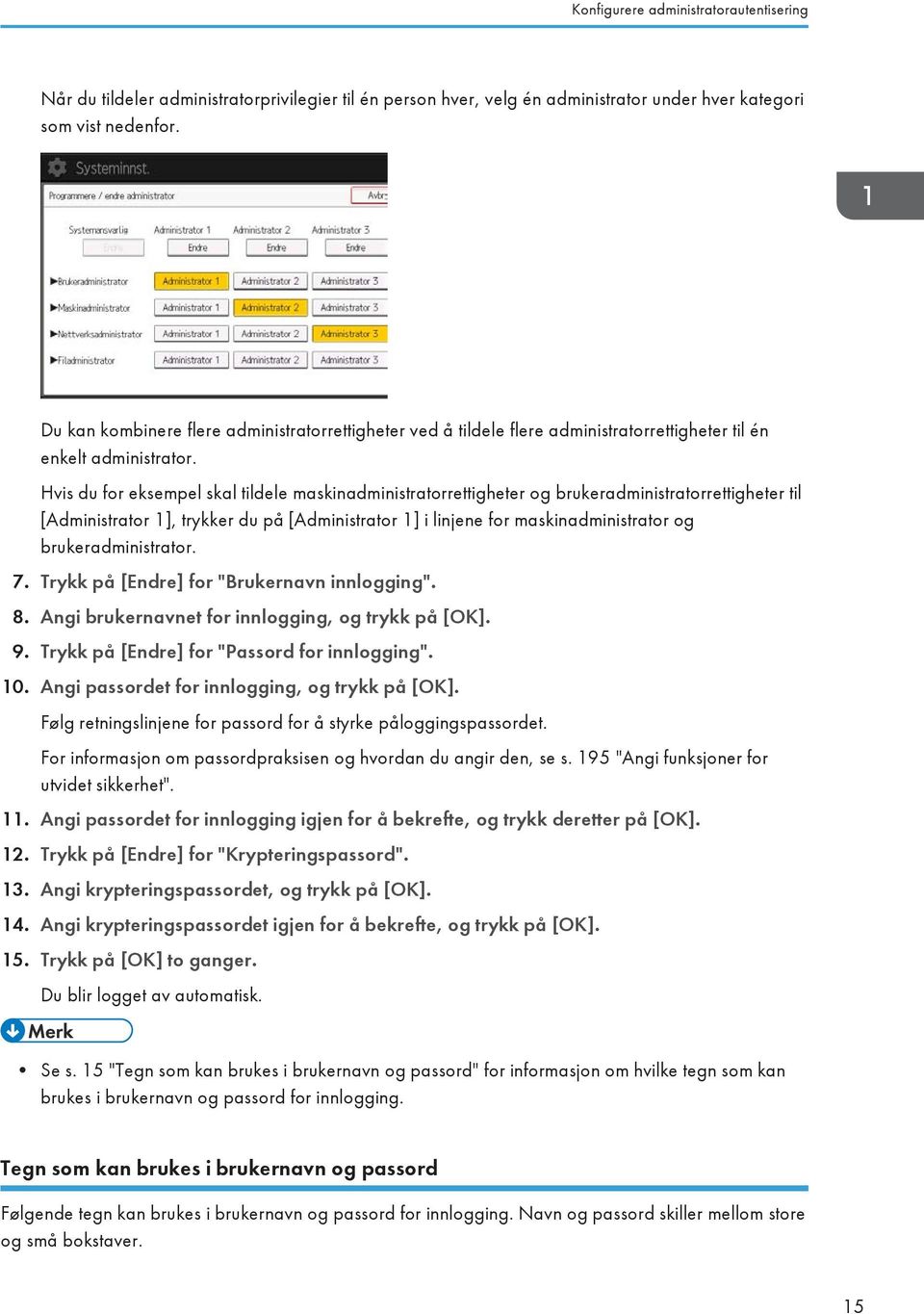 Hvis du for eksempel skal tildele maskinadministratorrettigheter og brukeradministratorrettigheter til [Administrator 1], trykker du på [Administrator 1] i linjene for maskinadministrator og